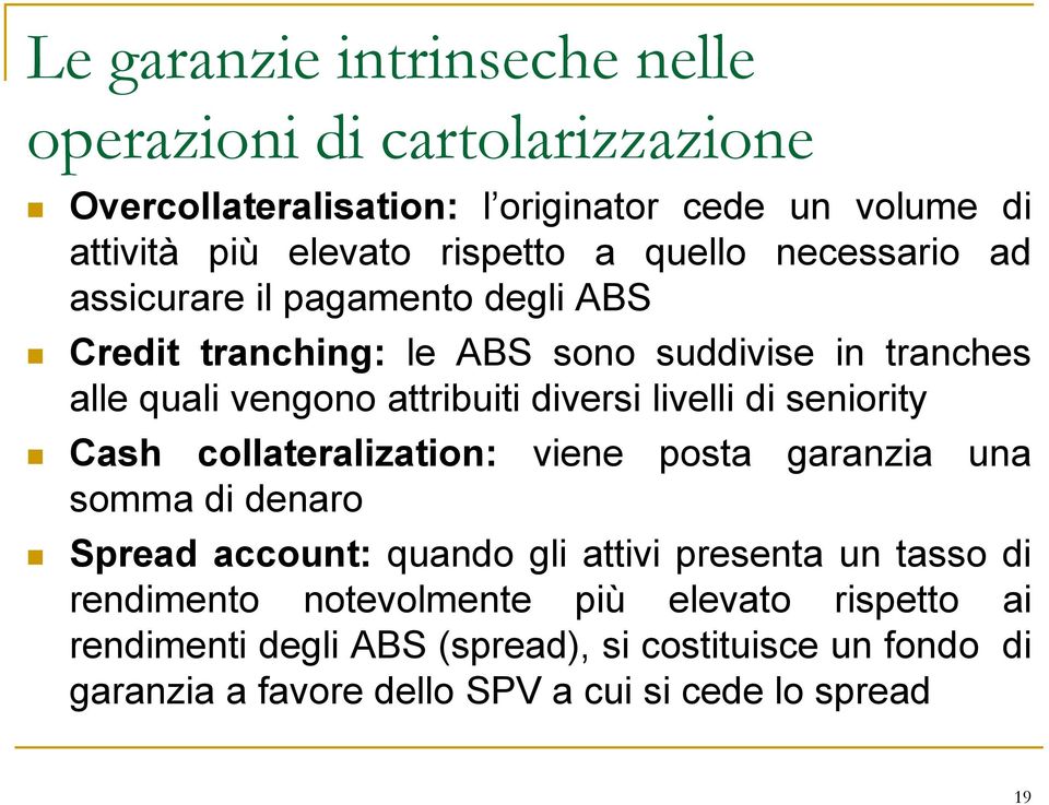 livelli di seniority Cash collateralization: viene posta garanzia una somma di denaro Spread account: quando gli attivi presenta un tasso di