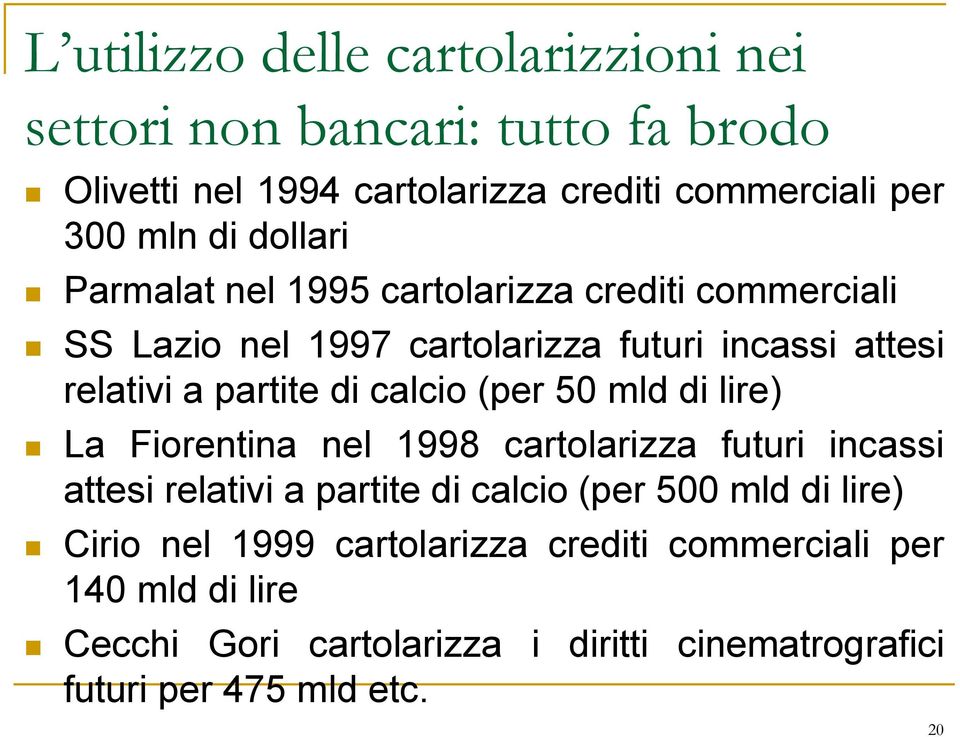 calcio (per 50 mld di lire) La Fiorentina nel 1998 cartolarizza futuri incassi attesi relativi a partite di calcio (per 500 mld di lire)