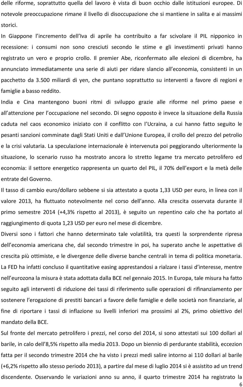 In Giappone l incremento dell Iva di aprile ha contribuito a far scivolare il PIL nipponico in recessione: i consumi non sono cresciuti secondo le stime e gli investimenti privati hanno registrato un