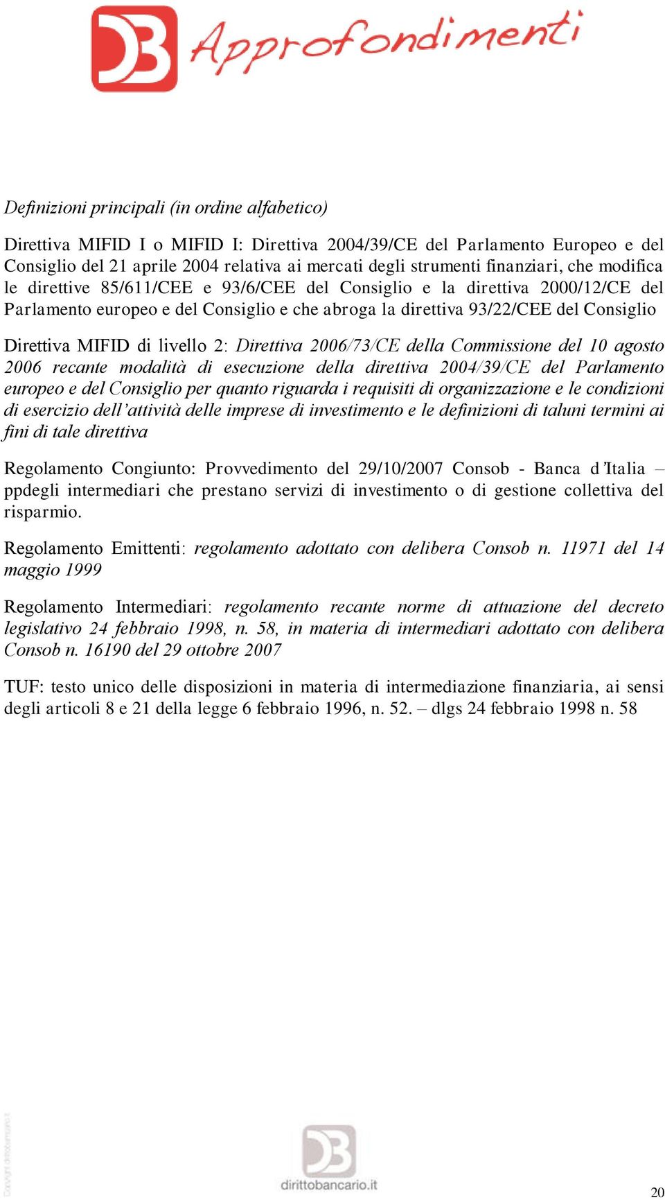 MIFID di livello 2: Direttiva 2006/73/CE della Commissione del 10 agosto 2006 recante modalità di esecuzione della direttiva 2004/39/CE del Parlamento europeo e del Consiglio per quanto riguarda i