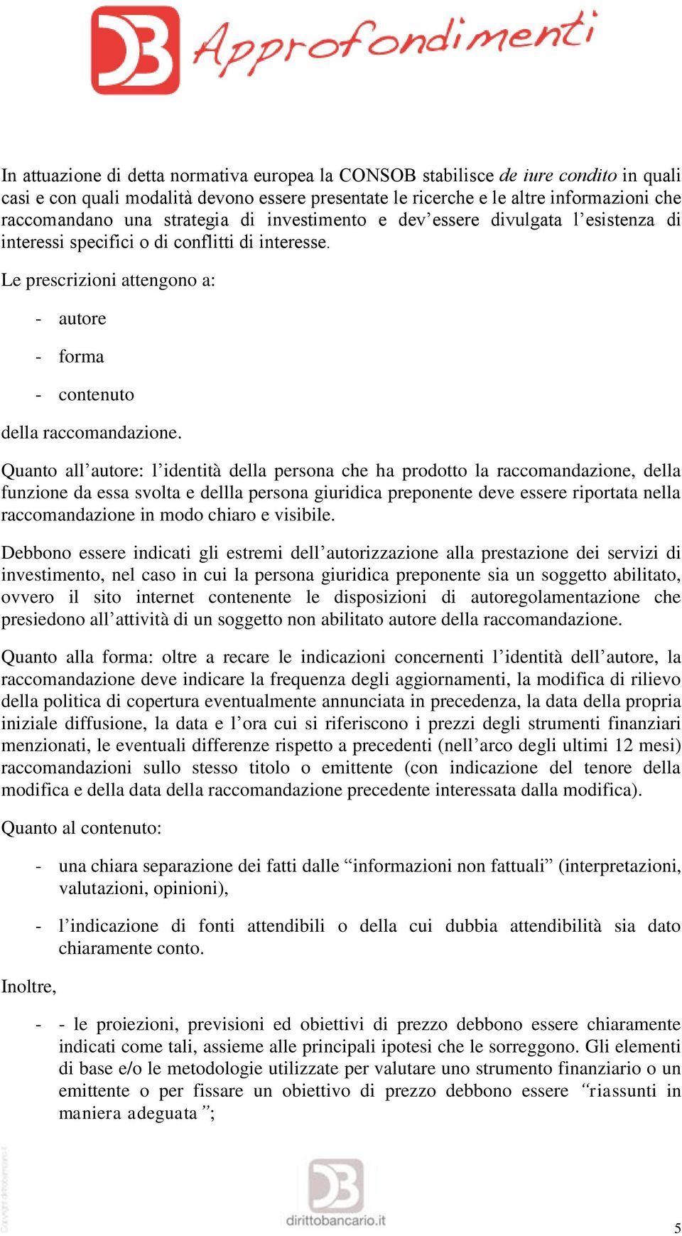 Quanto all autore: l identità della persona che ha prodotto la raccomandazione, della funzione da essa svolta e dellla persona giuridica preponente deve essere riportata nella raccomandazione in modo