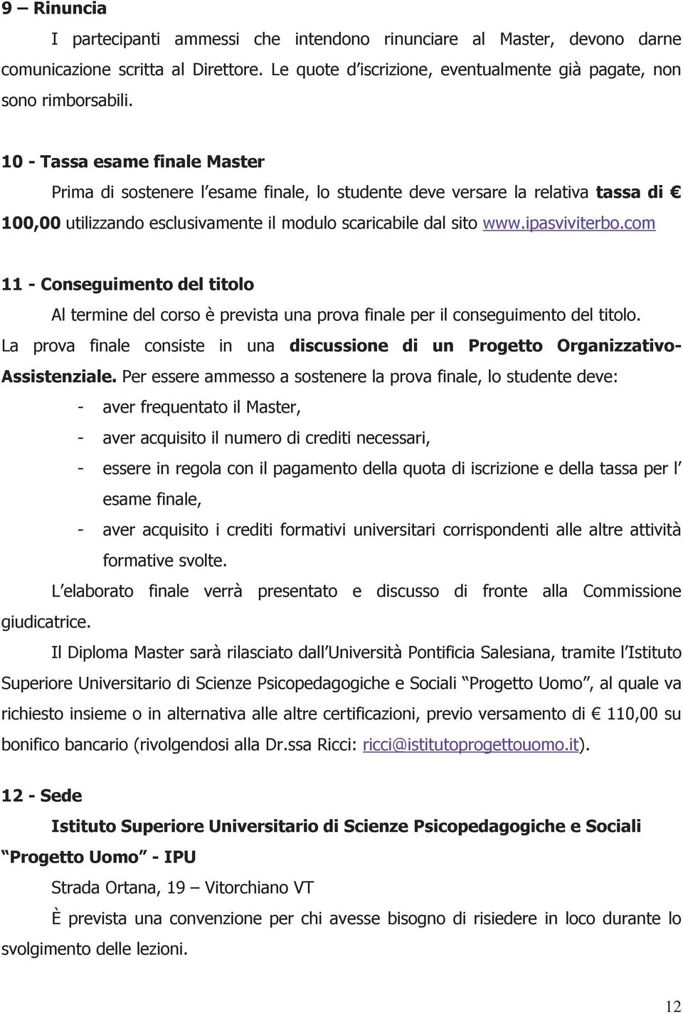 com - Conseguimento del titolo Al termine del corso è prevista una prova finale per il conseguimento del titolo.