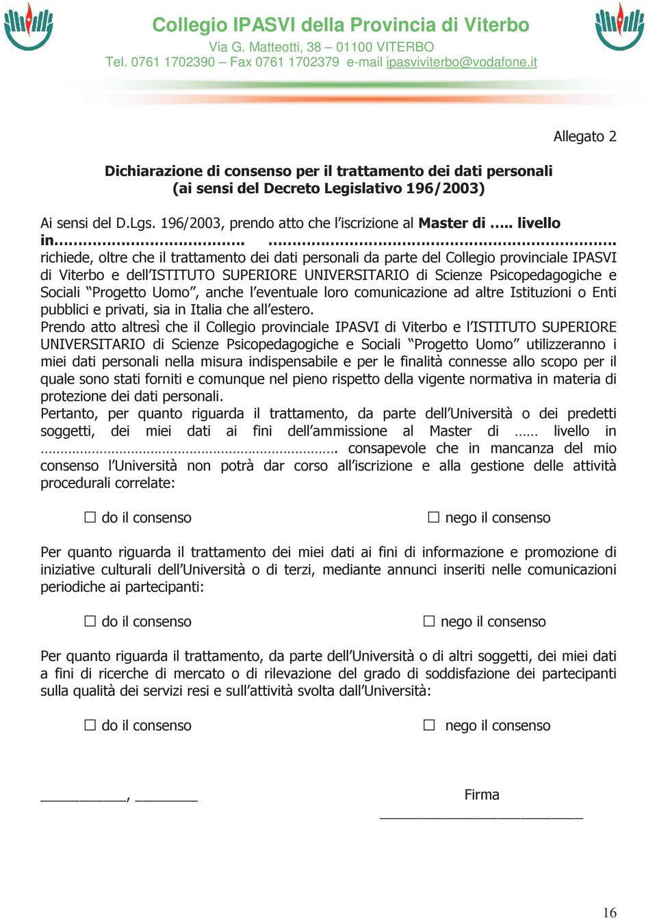 . richiede, oltre che il trattamento dei dati personali da parte del Collegio provinciale IPASVI di Viterbo e dell ISTITUTO SUPERIORE UNIVERSITARIO di Scienze Psicopedagogiche e Sociali Progetto