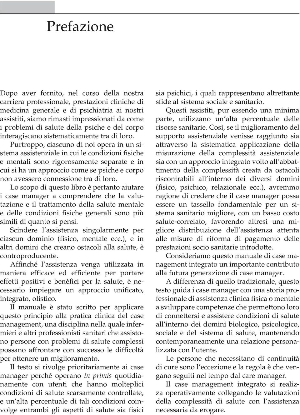 Purtroppo, ciascuno di noi opera in un sistema assistenziale in cui le condizioni fisiche e mentali sono rigorosamente separate e in cui si ha un approccio come se psiche e corpo non avessero