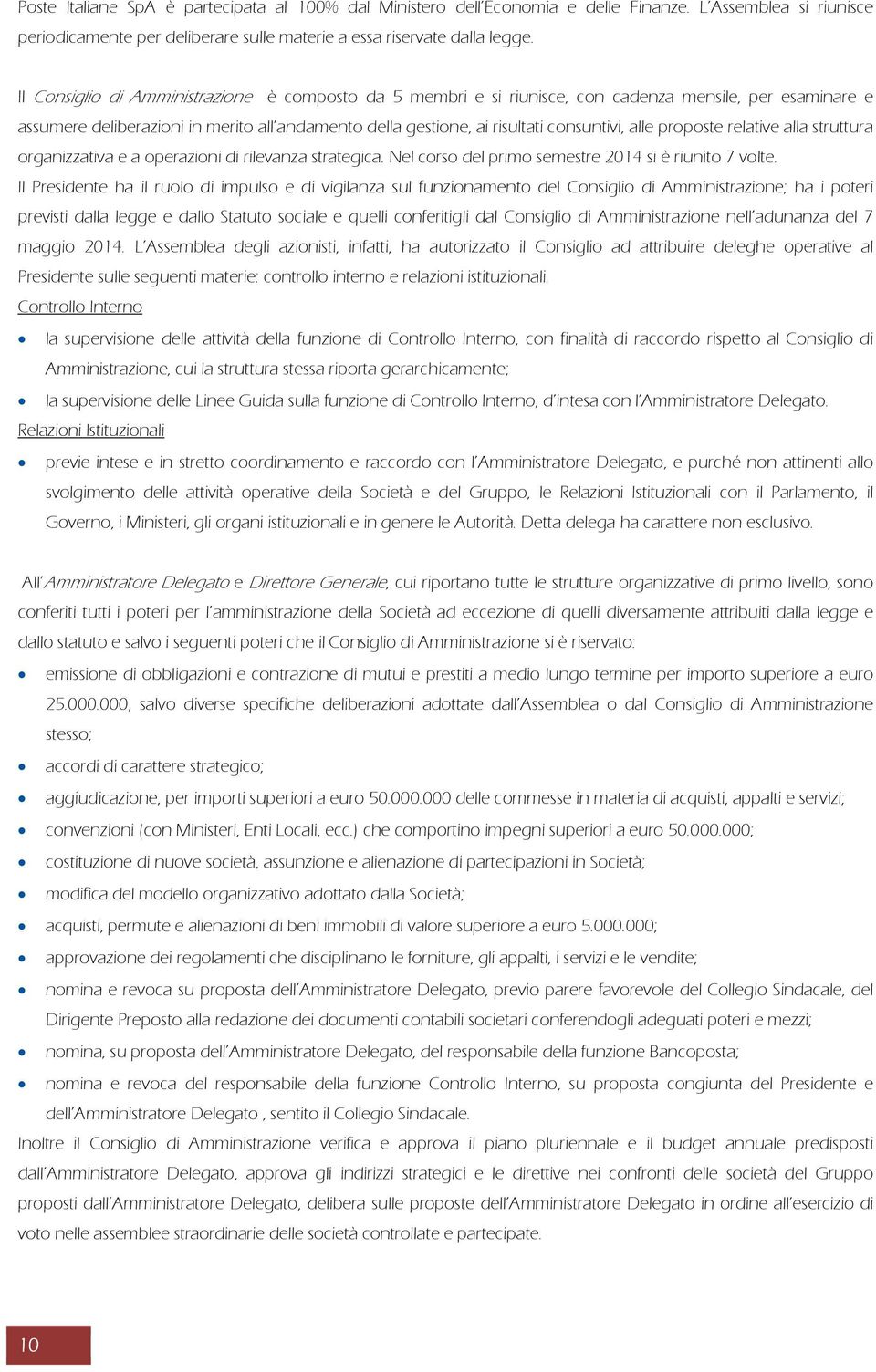 proposte relative alla struttura organizzativa e a operazioni di rilevanza strategica. Nel corso del primo semestre 2014 si è riunito 7 volte.