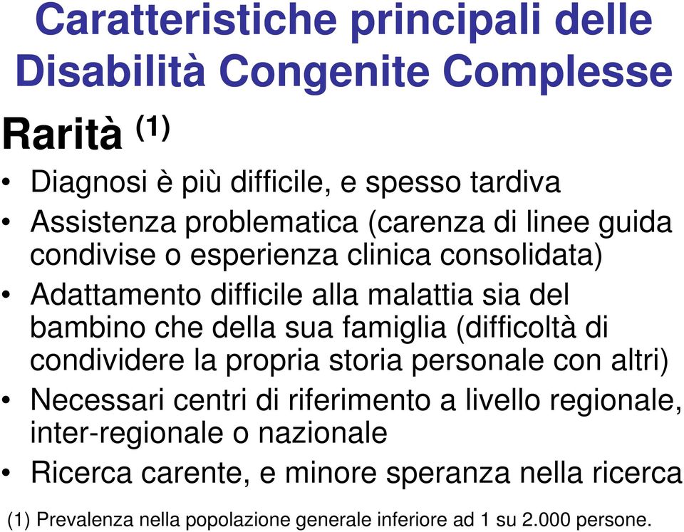 della sua famiglia (difficoltà di condividere la propria storia personale con altri) Necessari centri di riferimento a livello regionale,