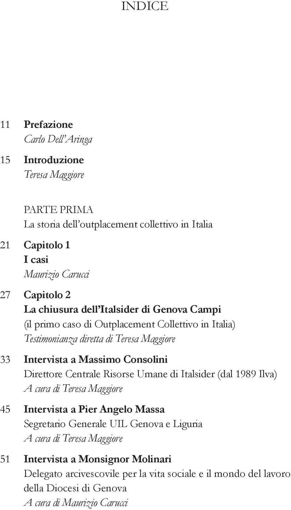 Consolini Direttore Centrale Risorse Umane di Italsider (dal 1989 Ilva) A cura di Teresa Maggiore 45 Intervista a Pier Angelo Massa segretario Generale UIL Genova e Liguria