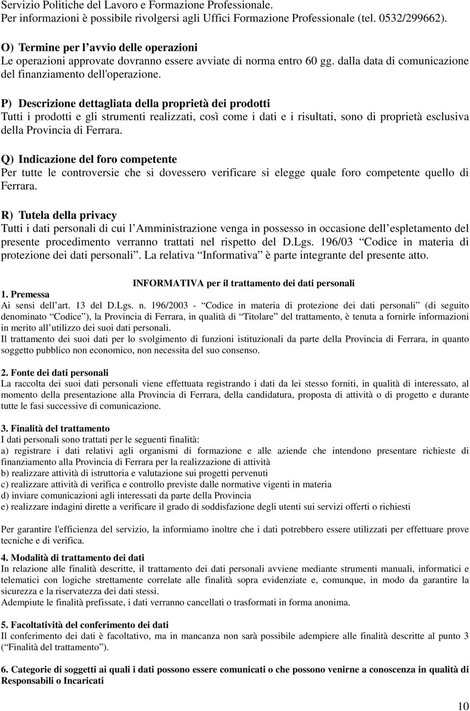 P) Descrizione dettagliata della proprietà dei prodotti Tutti i prodotti e gli strumenti realizzati, così come i dati e i risultati, sono di proprietà esclusiva della Provincia di Ferrara.