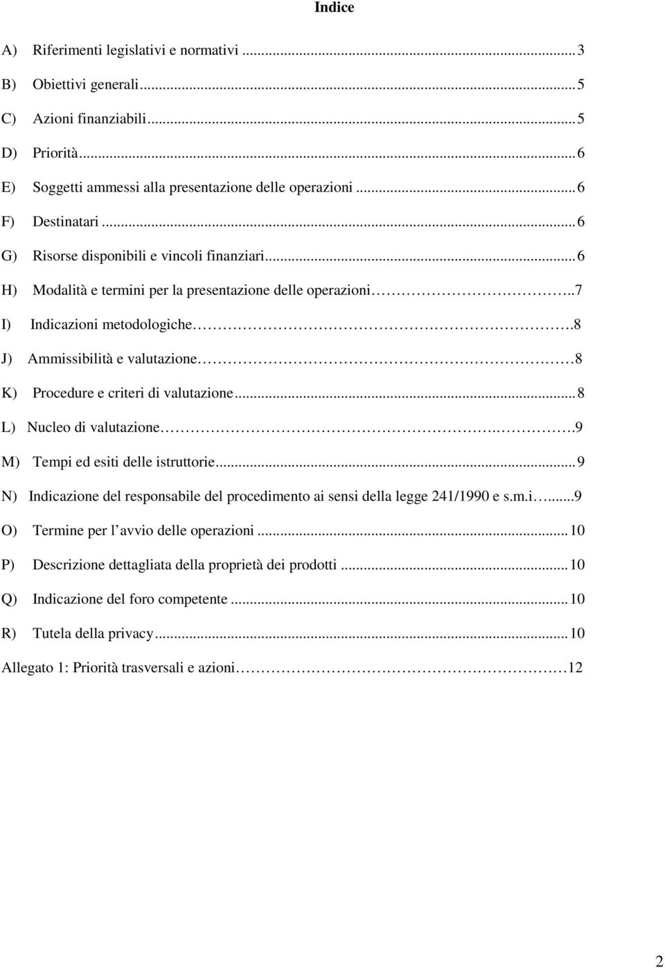 8 J) Ammissibilità e valutazione 8 K) Procedure e criteri di valutazione...8 L) Nucleo di valutazione..9 M) Tempi ed esiti delle istruttorie.