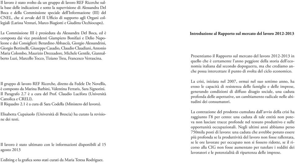 La Commissione III è presieduta da Alessandra Del Boca, ed è composta dai vice presidenti Giampiero Bonifazi e Delio Napoleone e dai Consiglieri: Berardino Abbascià, Giorgio Alessandrini, Giorgio