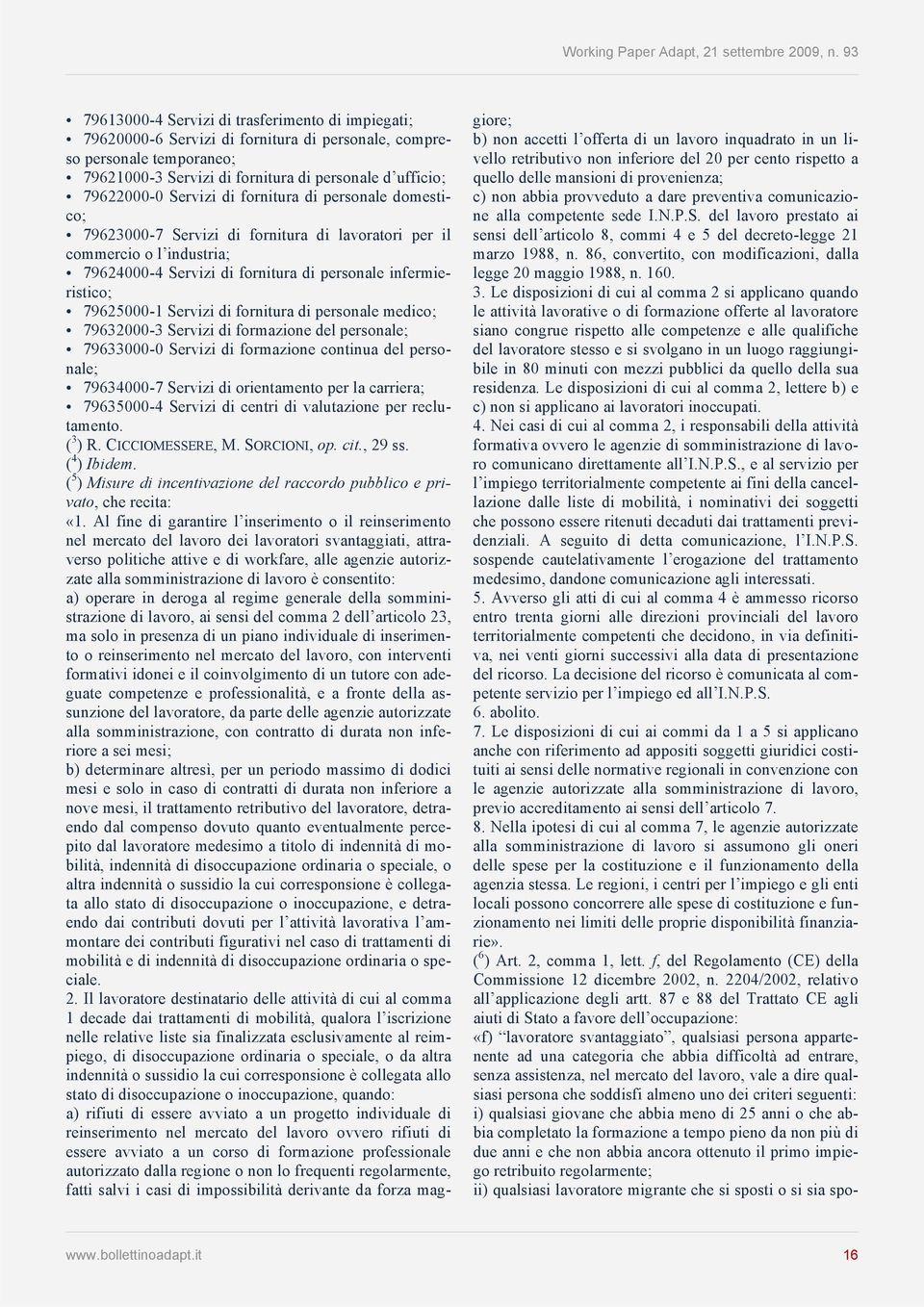 Servizi di fornitura di personale medico; 79632000-3 Servizi di formazione del personale; 79633000-0 Servizi di formazione continua del personale; 79634000-7 Servizi di orientamento per la carriera;