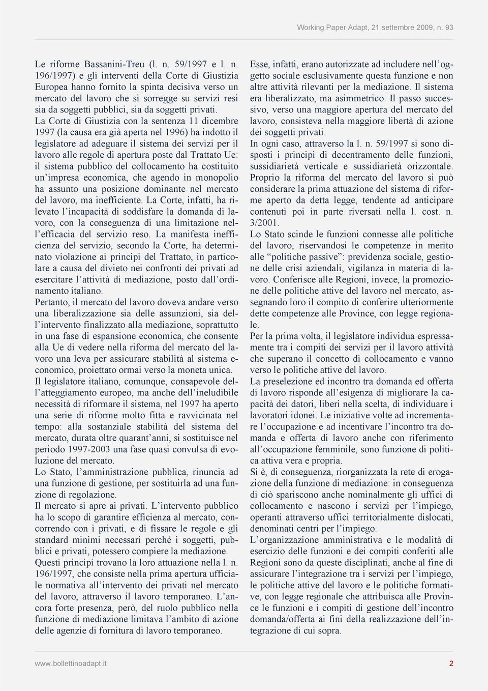 196/1997) e gli interventi della Corte di Giustizia Europea hanno fornito la spinta decisiva verso un mercato del lavoro che si sorregge su servizi resi sia da soggetti pubblici, sia da soggetti