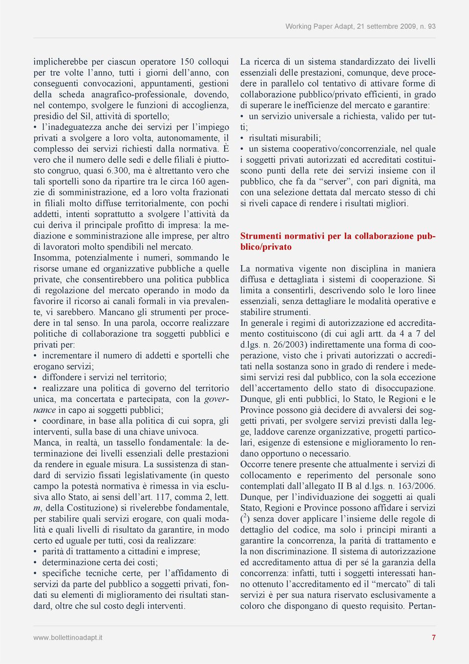 complesso dei servizi richiesti dalla normativa. È vero che il numero delle sedi e delle filiali è piuttosto congruo, quasi 6.