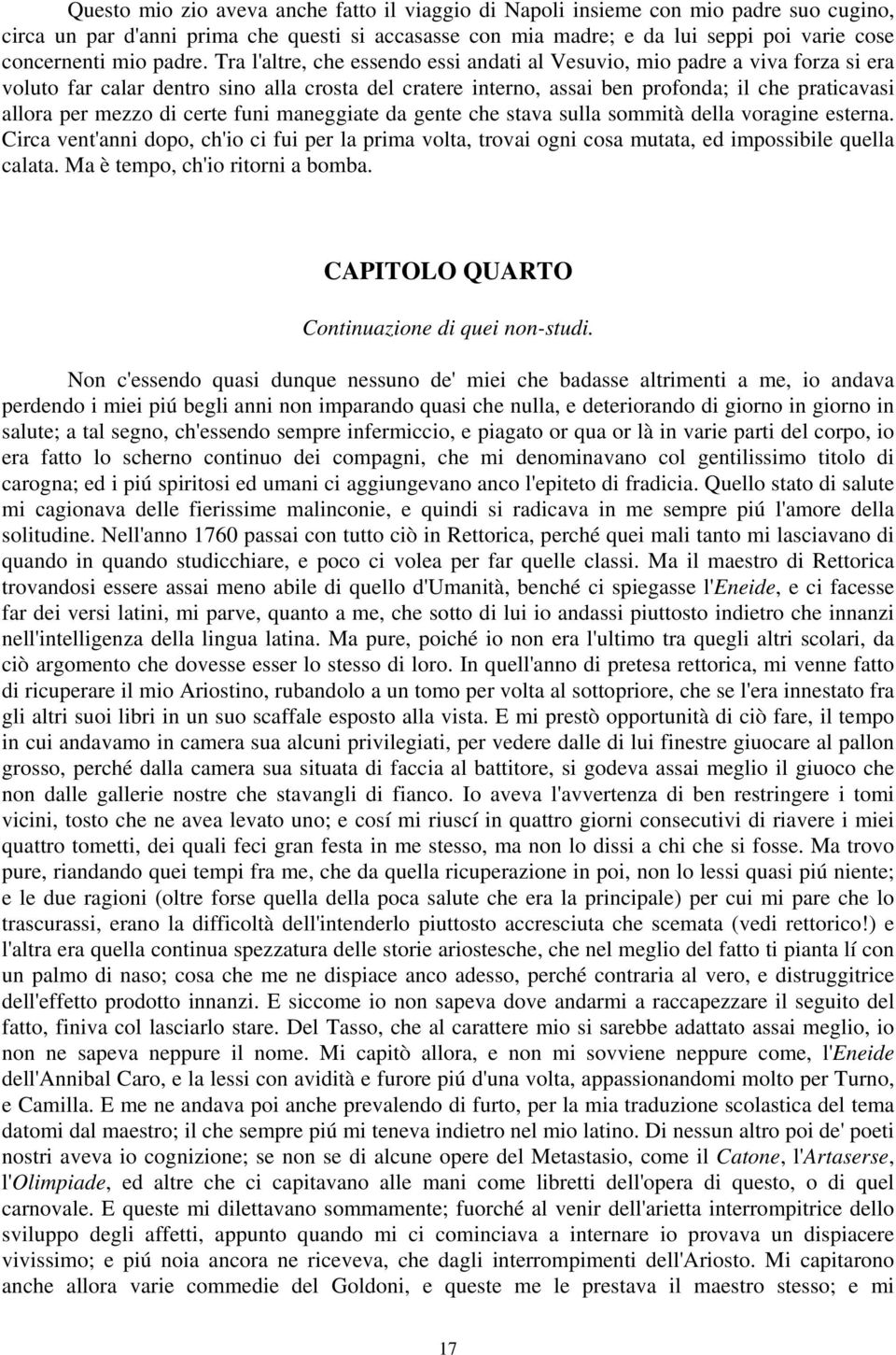 Tra l'altre, che essendo essi andati al Vesuvio, mio padre a viva forza si era voluto far calar dentro sino alla crosta del cratere interno, assai ben profonda; il che praticavasi allora per mezzo di