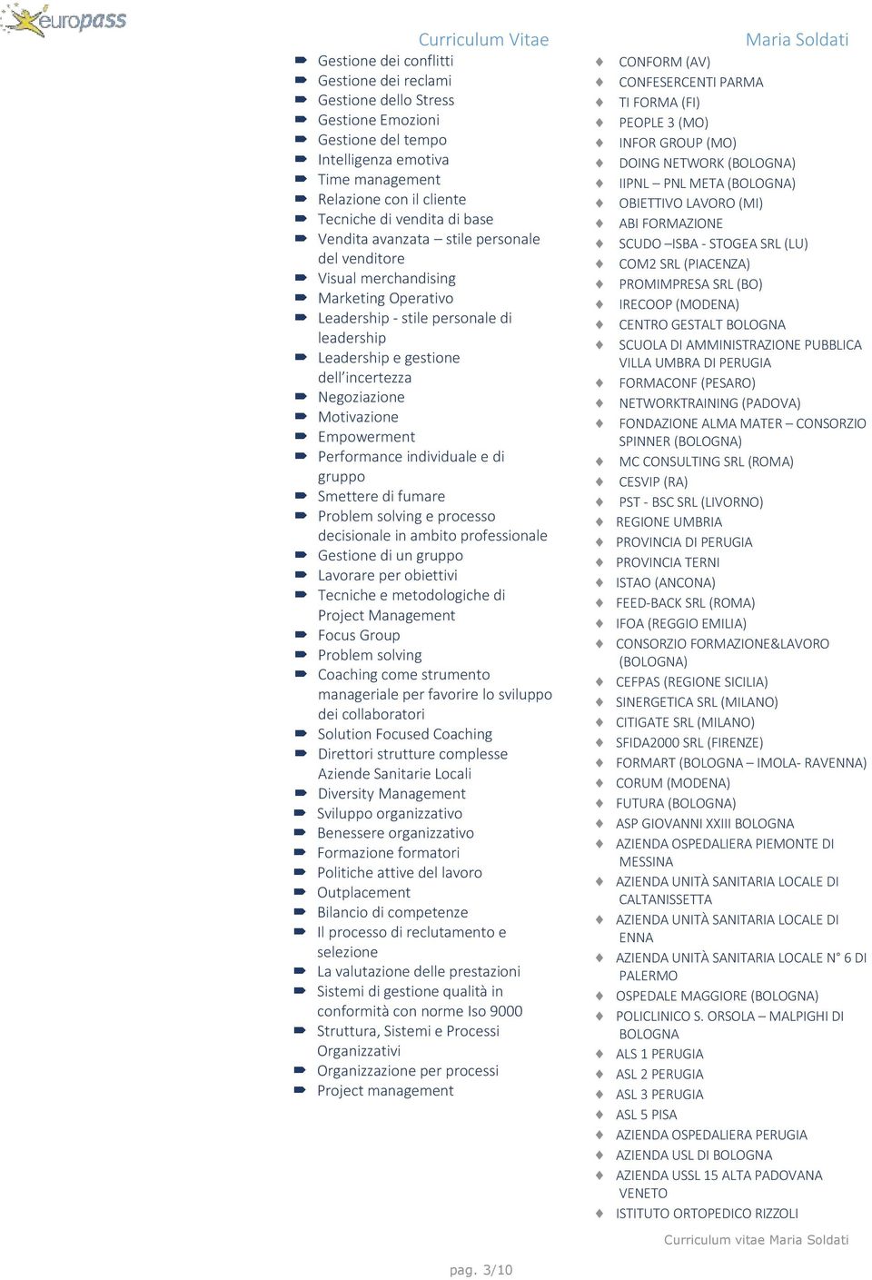 Empowerment Performance individuale e di gruppo Smettere di fumare Problem solving e processo decisionale in ambito professionale Gestione di un gruppo Lavorare per obiettivi Tecniche e metodologiche