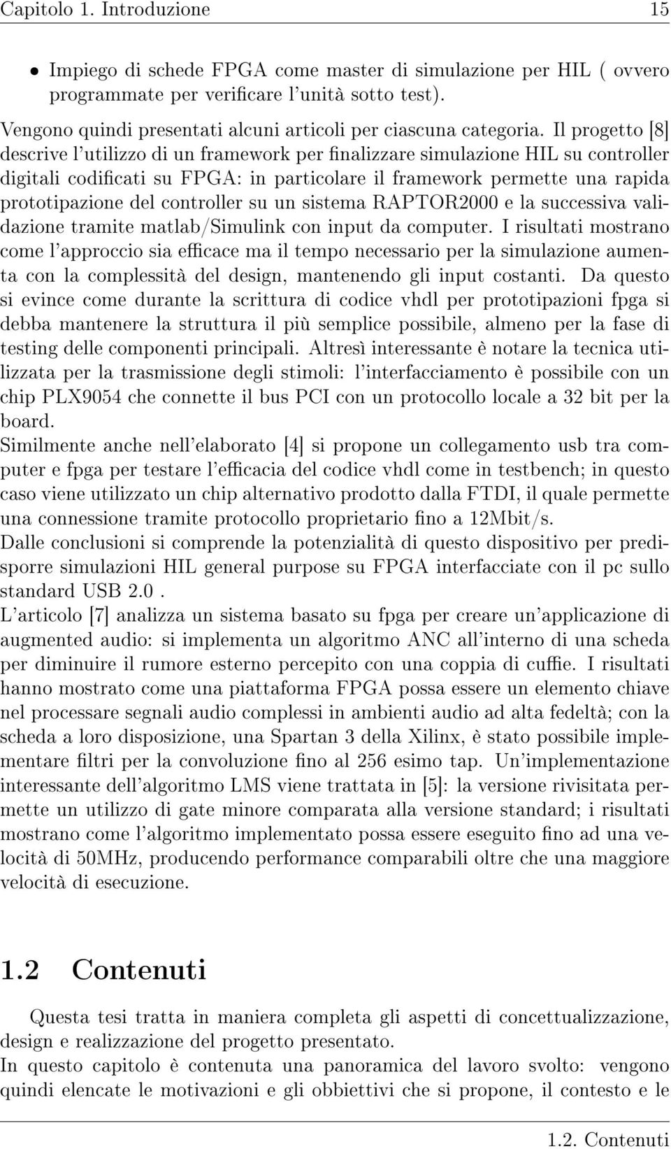 Il progetto [8] descrive l'utilizzo di un framework per nalizzare simulazione HIL su controller digitali codicati su FPGA: in particolare il framework permette una rapida prototipazione del