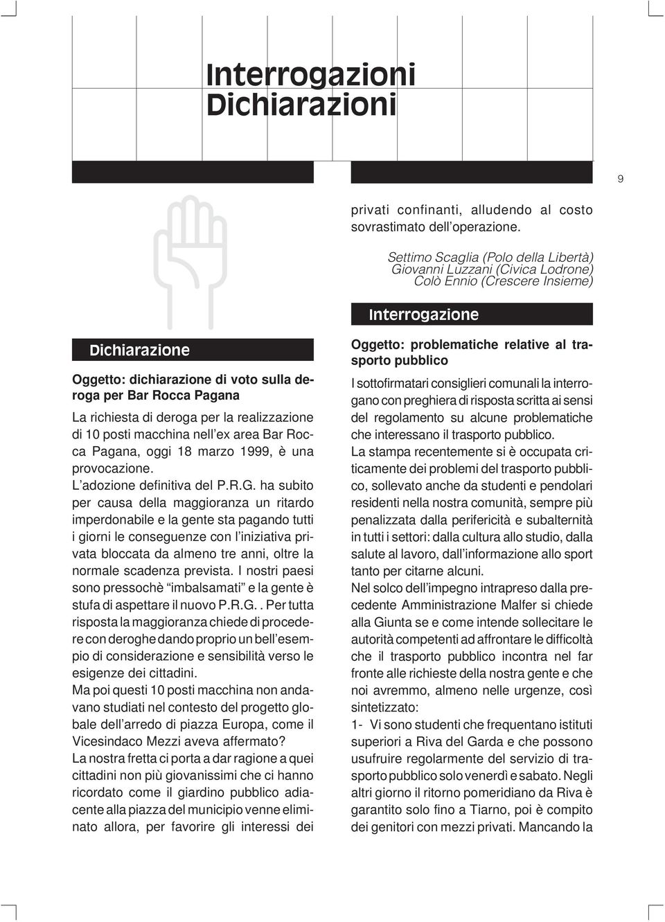 richiesta di deroga per la realizzazione di 10 posti macchina nell ex area Bar Rocca Pagana, oggi 18 marzo 1999, è una provocazione. L adozione definitiva del P.R.G.