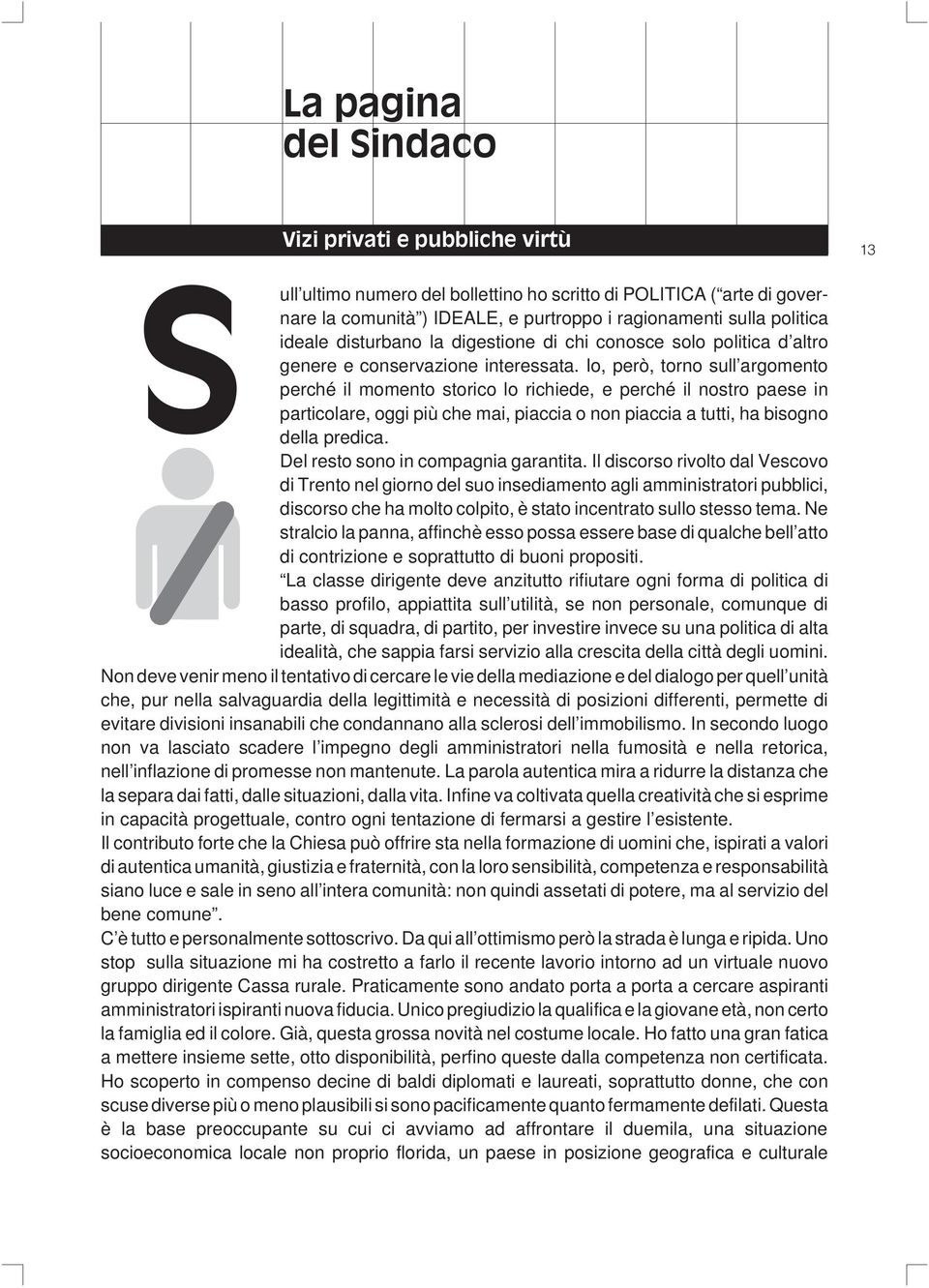 Io, però, torno sull argomento perché il momento storico lo richiede, e perché il nostro paese in particolare, oggi più che mai, piaccia o non piaccia a tutti, ha bisogno della predica.