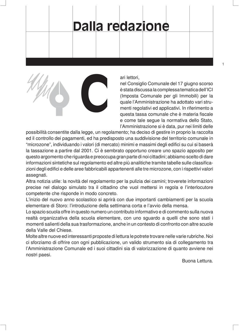 In riferimento a questa tassa comunale che è materia fiscale e come tale segue la normativa dello Stato, l Amministrazione si è data, pur nei limiti delle possibilità consentite dalla legge, un