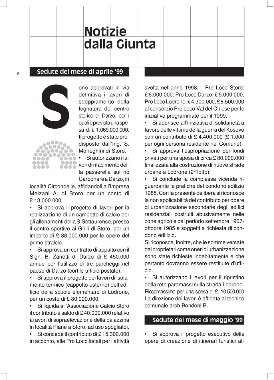 Si autorizzano i lavori di rifacimento della passerella sul rio Carbonare a Darzo, in località Circondelle, affidandoli all impresa Melzani A. di Storo per un costo di 13.000.