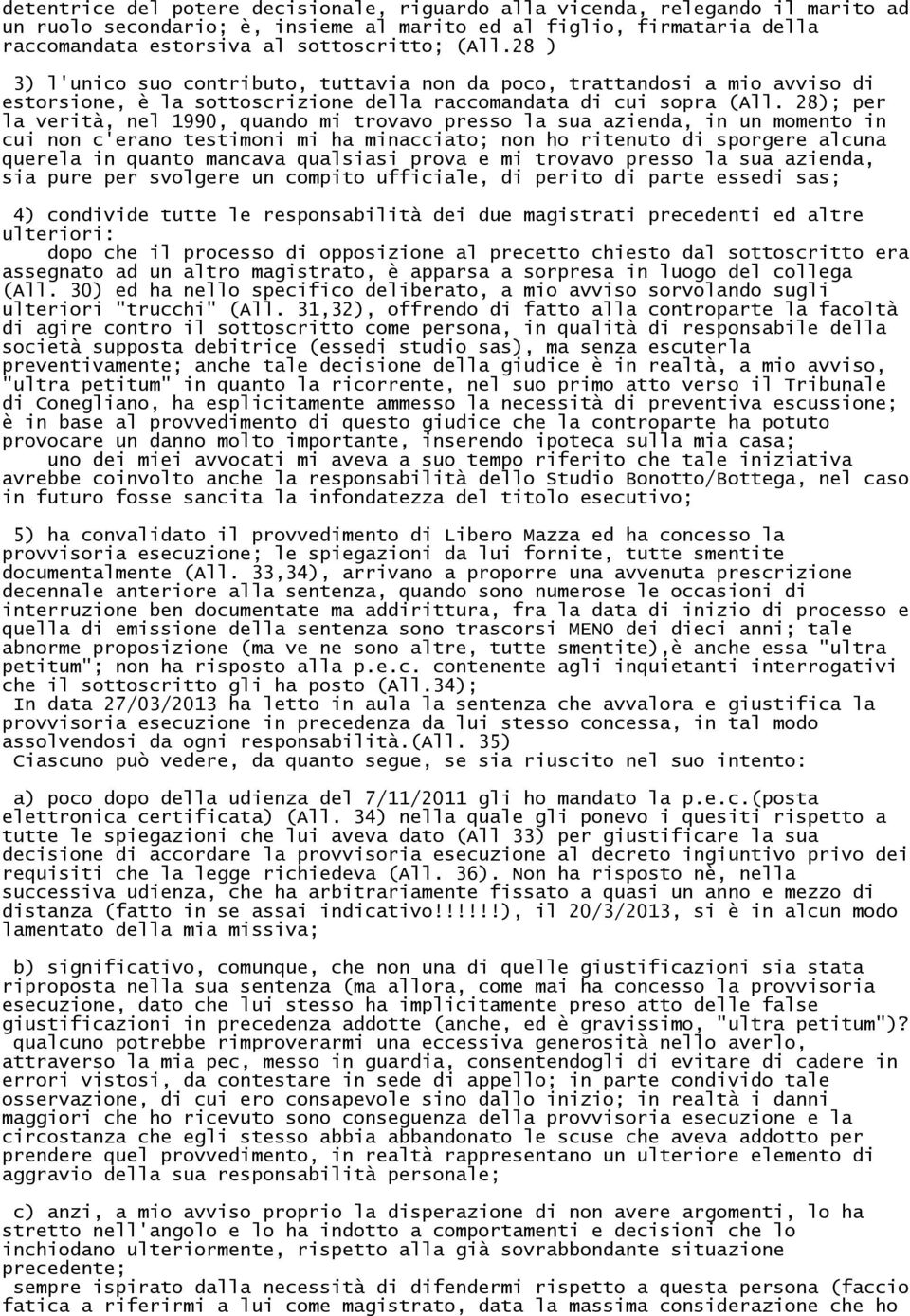 28); per la verità, nel 1990, quando mi trovavo presso la sua azienda, in un momento in cui non c'erano testimoni mi ha minacciato; non ho ritenuto di sporgere alcuna querela in quanto mancava