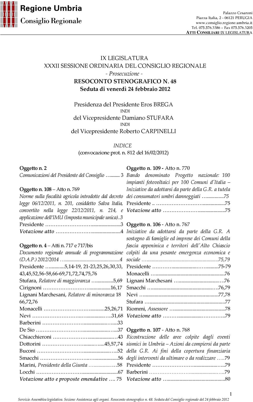 812 del 16/02/2012) Oggetto n. 2 Comunicazioni del Presidente del Consiglio... 3 Oggetto n. 108 Atto n. 769 Norme sulla fiscalità agricola introdotte dal decreto legge 06/12/2011, n.