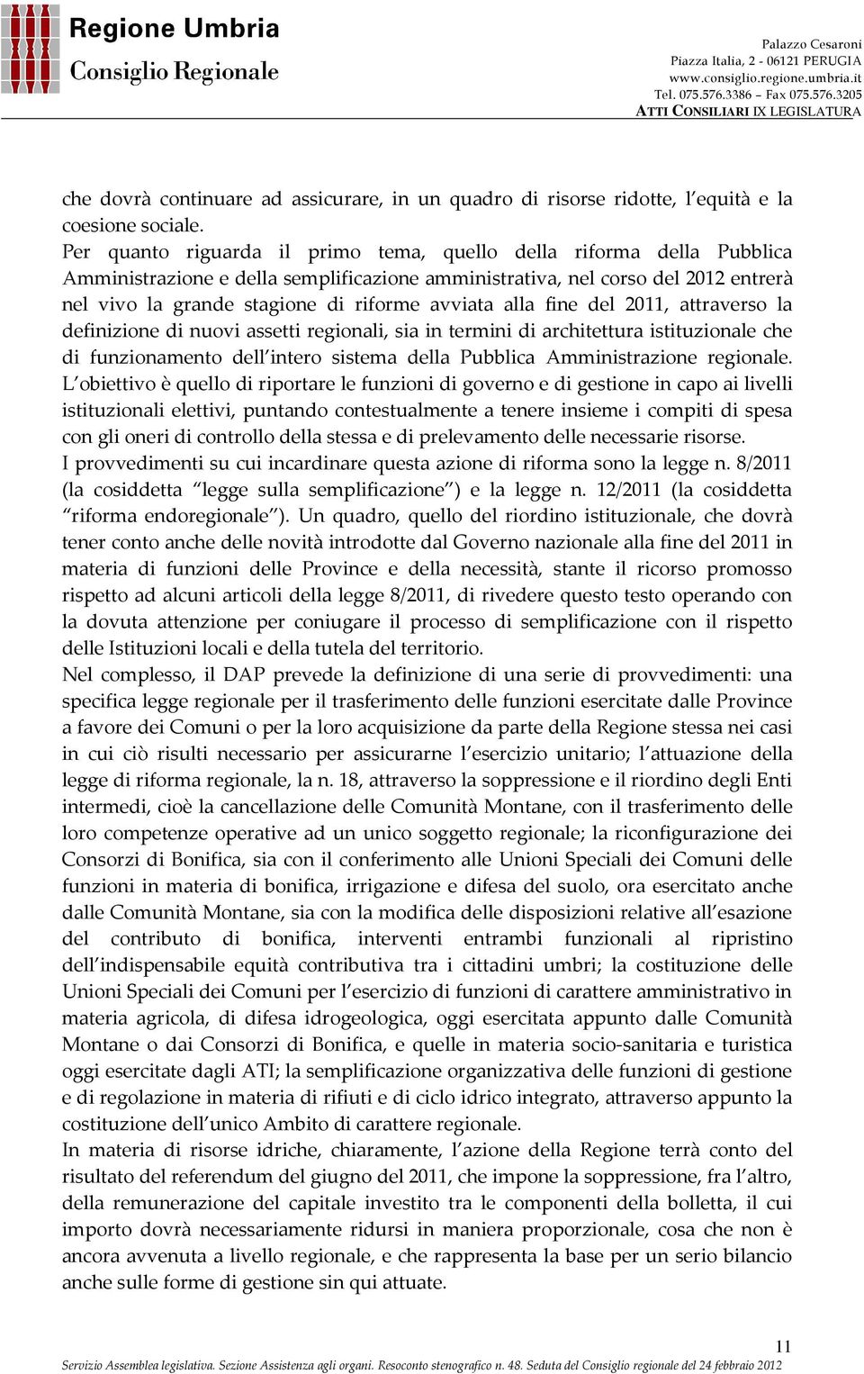 avviata alla fine del 2011, attraverso la definizione di nuovi assetti regionali, sia in termini di architettura istituzionale che di funzionamento dell intero sistema della Pubblica Amministrazione