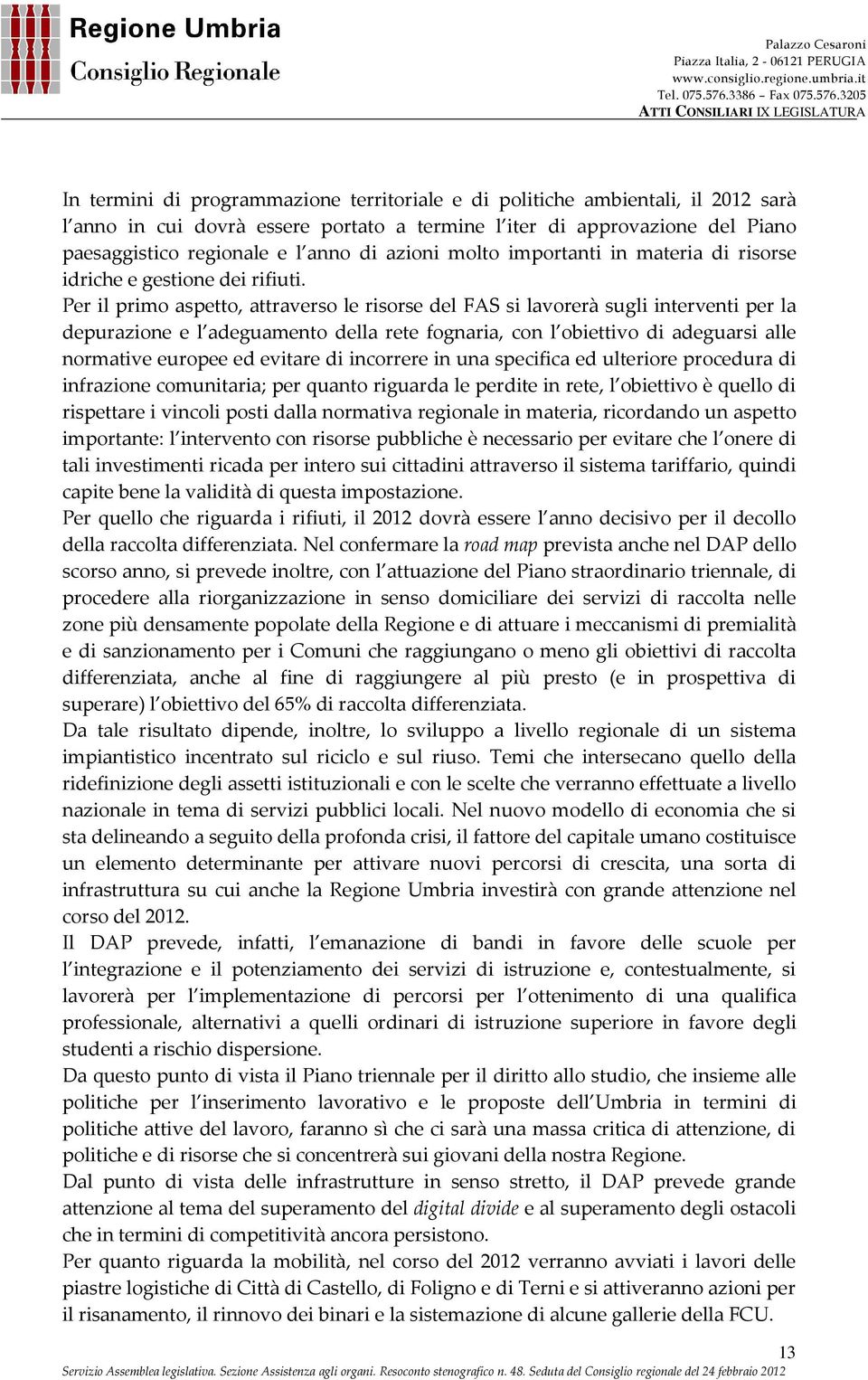 Per il primo aspetto, attraverso le risorse del FAS si lavorerà sugli interventi per la depurazione e l adeguamento della rete fognaria, con l obiettivo di adeguarsi alle normative europee ed evitare