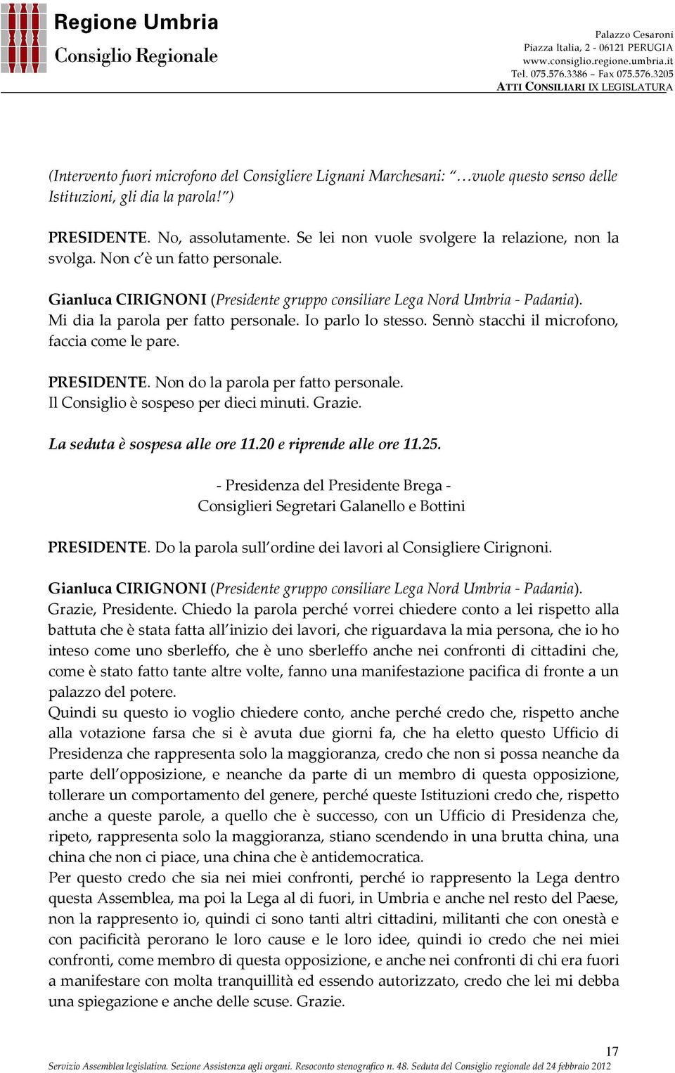 Io parlo lo stesso. Sennò stacchi il microfono, faccia come le pare. PRESIDENTE. Non do la parola per fatto personale. Il Consiglio è sospeso per dieci minuti. Grazie. La seduta è sospesa alle ore 11.