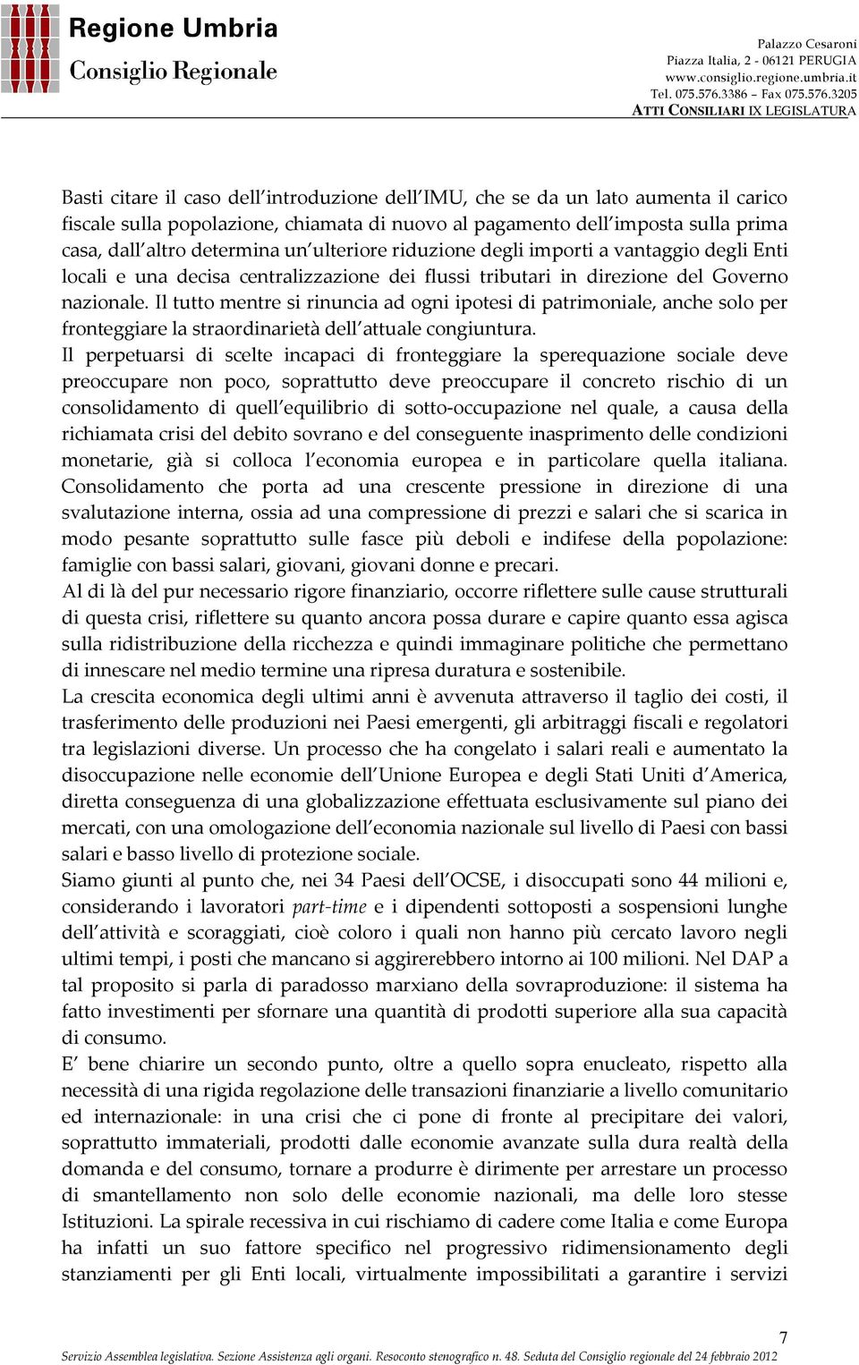 Il tutto mentre si rinuncia ad ogni ipotesi di patrimoniale, anche solo per fronteggiare la straordinarietà dell attuale congiuntura.