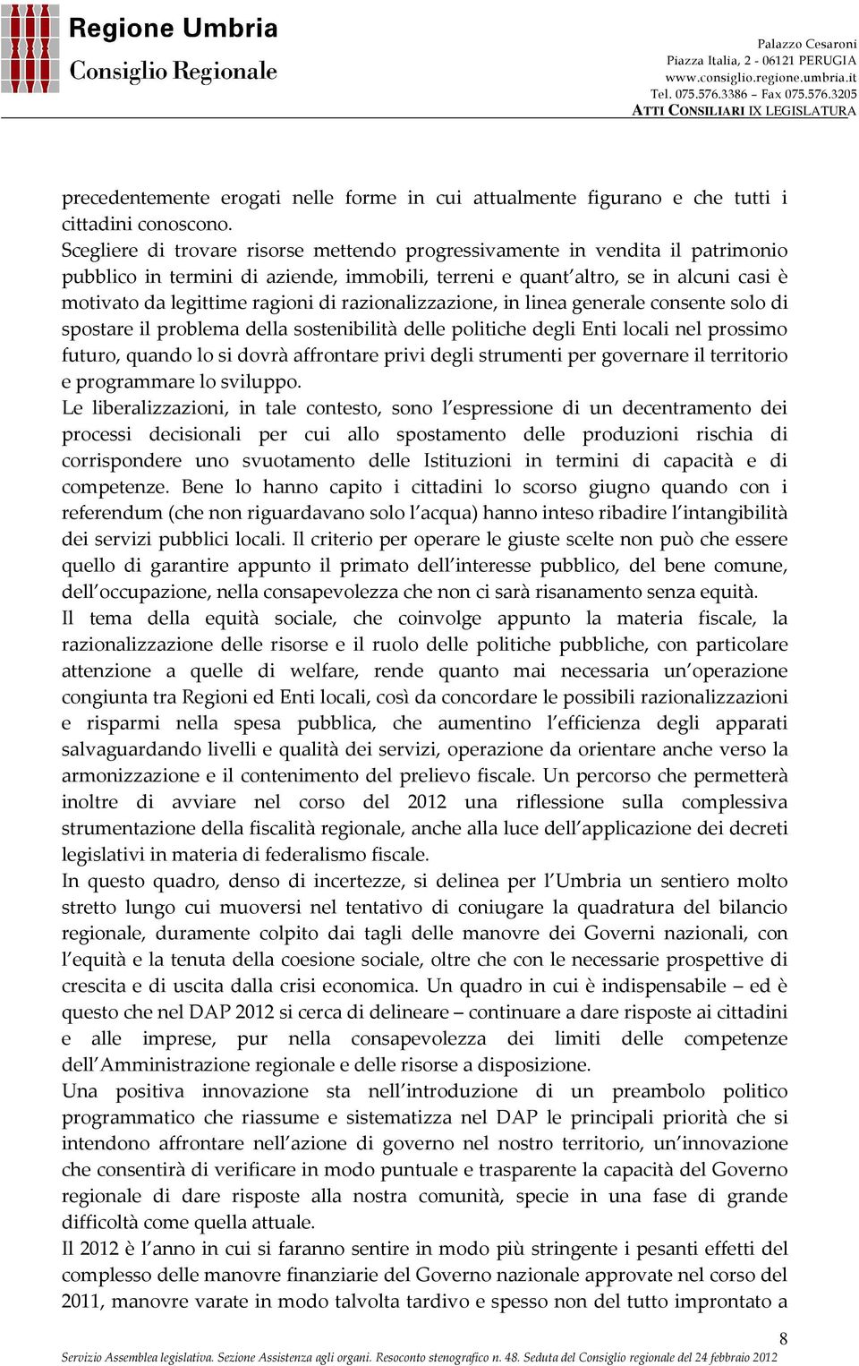 razionalizzazione, in linea generale consente solo di spostare il problema della sostenibilità delle politiche degli Enti locali nel prossimo futuro, quando lo si dovrà affrontare privi degli