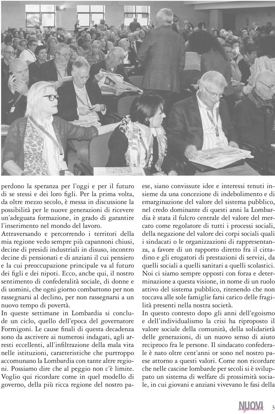 Attraversando e percorrendo i territori della mia regione vedo sempre più capannoni chiusi, decine di presidi industriali in disuso, incontro decine di pensionati e di anziani il cui pensiero e la