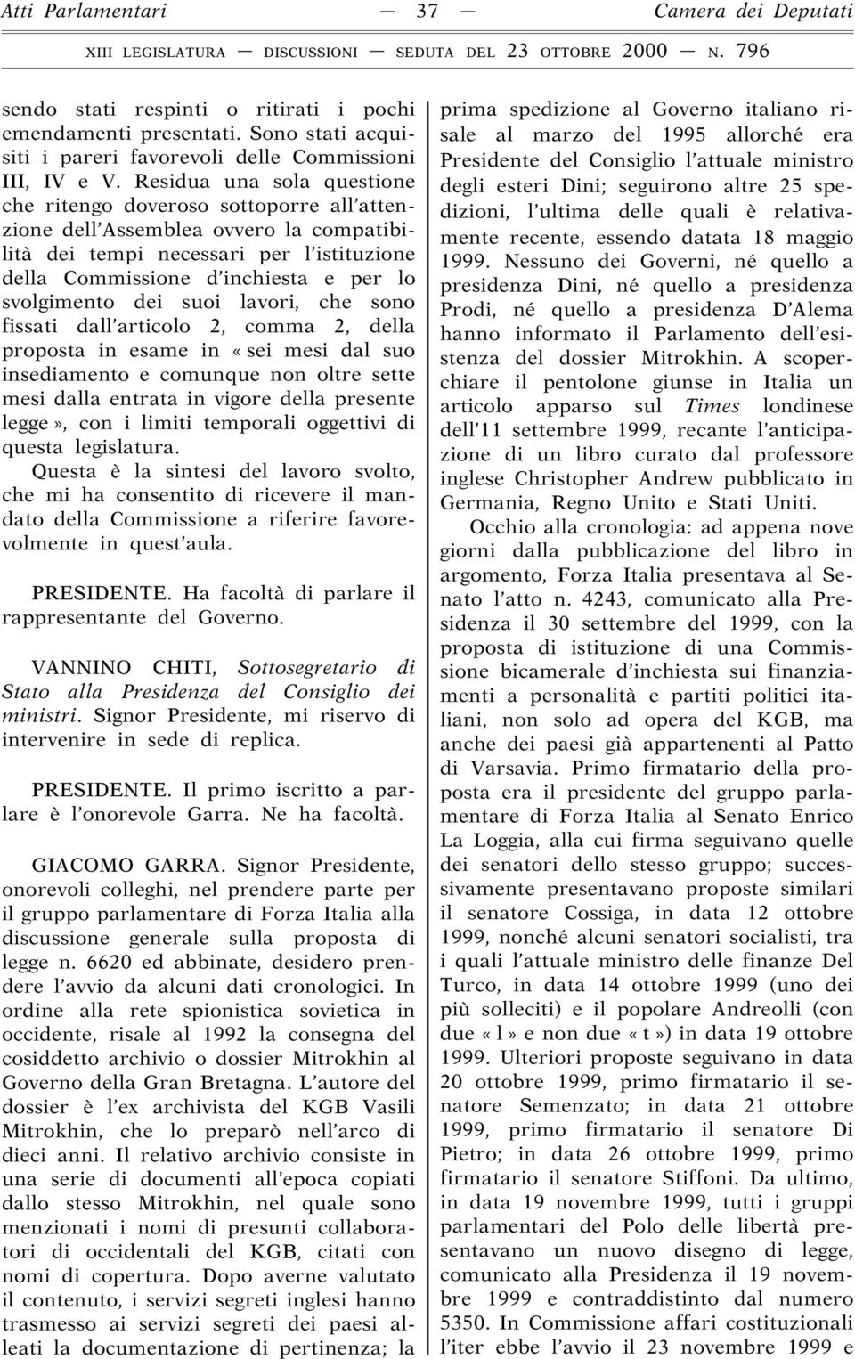 svolgimento dei suoi lavori, che sono fissati dall articolo 2, comma 2, della proposta in esame in «sei mesi dal suo insediamento e comunque non oltre sette mesi dalla entrata in vigore della