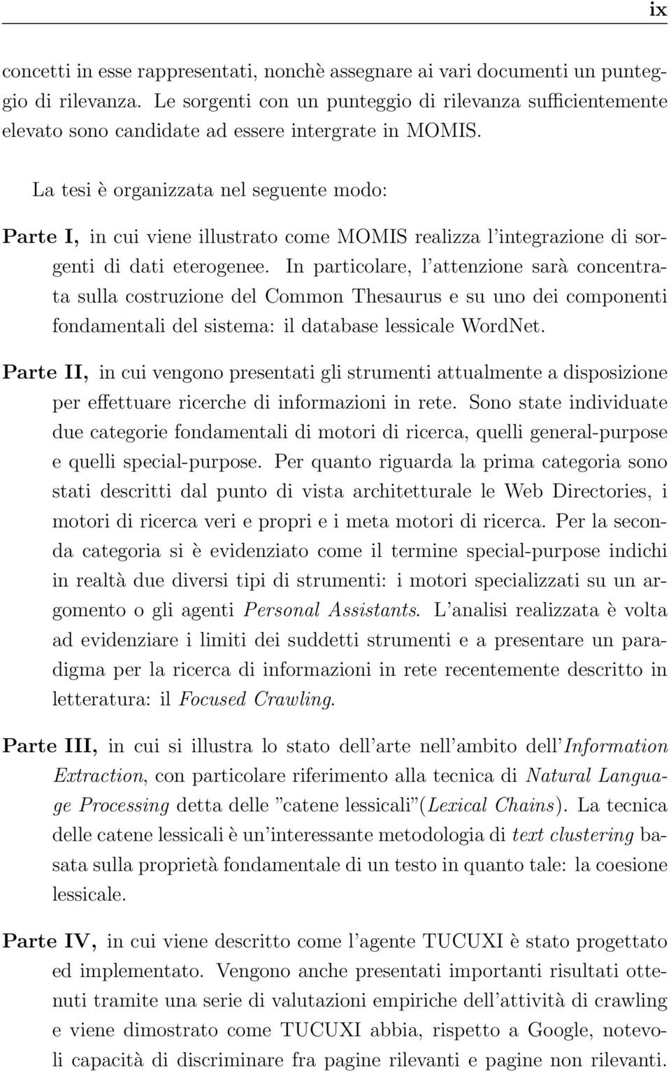La tesi è organizzata nel seguente modo: Parte I, in cui viene illustrato come MOMIS realizza l integrazione di sorgenti di dati eterogenee.