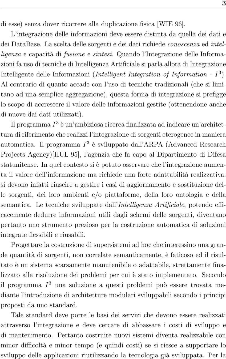 Quando l Integrazione delle Informazioni fa uso di tecniche di Intelligenza Artificiale si parla allora di Integrazione Intelligente delle Informazioni (Intelligent Integration of Information - I 3 ).