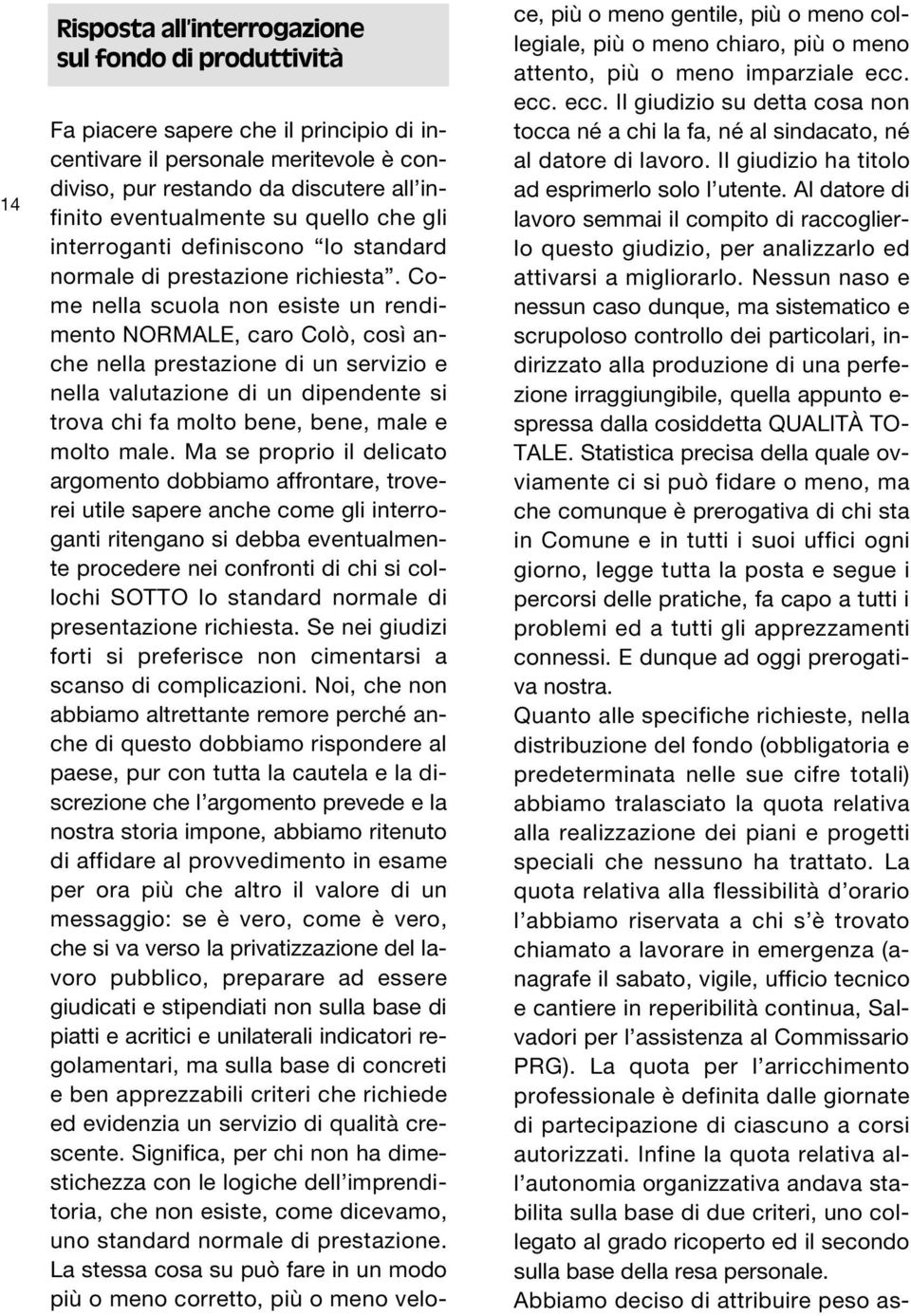 Come nella scuola non esiste un rendimento NORMALE, caro Colò, così anche nella prestazione di un servizio e nella valutazione di un dipendente si trova chi fa molto bene, bene, male e molto male.