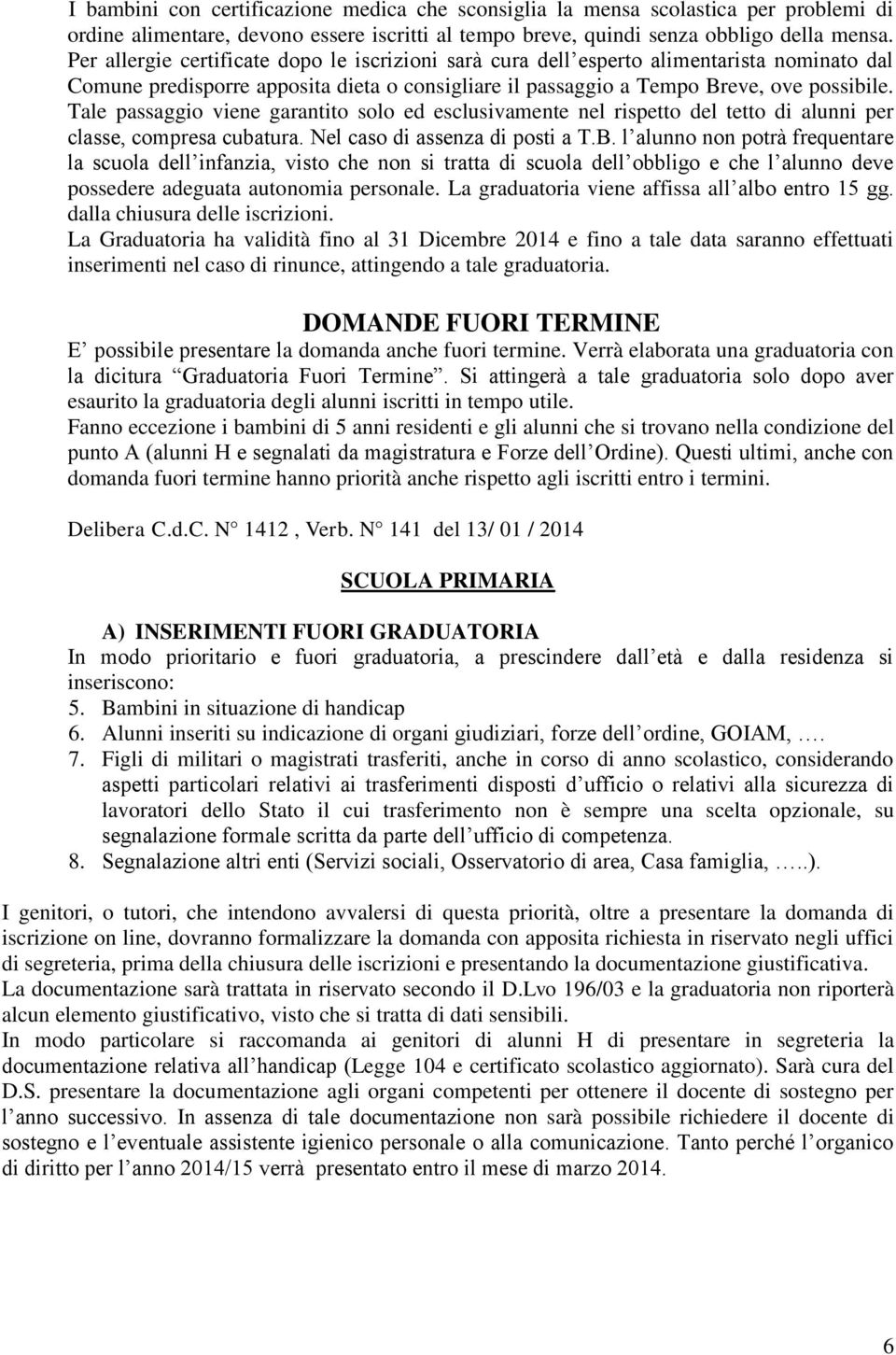 Tale passaggio viene garantito solo ed esclusivamente nel rispetto del tetto di alunni per classe, compresa cubatura. Nel caso di assenza di posti a T.B.