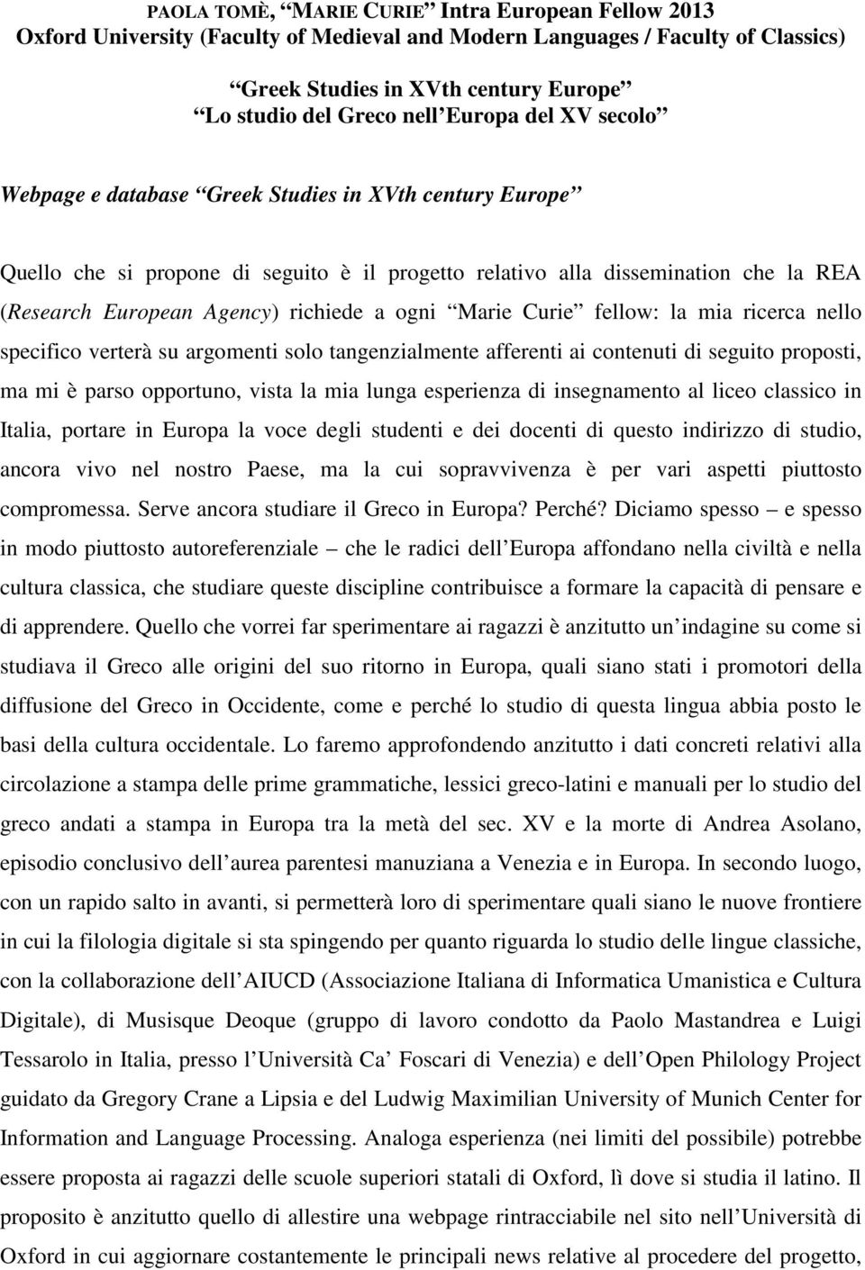 a ogni Marie Curie fellow: la mia ricerca nello specifico verterà su argomenti solo tangenzialmente afferenti ai contenuti di seguito proposti, ma mi è parso opportuno, vista la mia lunga esperienza