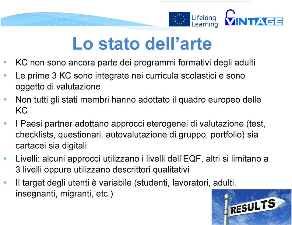 checklists, questionari, autovalutazione di gruppo, portfolio) sia cartacei sia digitali Livelli: alcuni approcci utilizzano i livelli dell EQF, altri