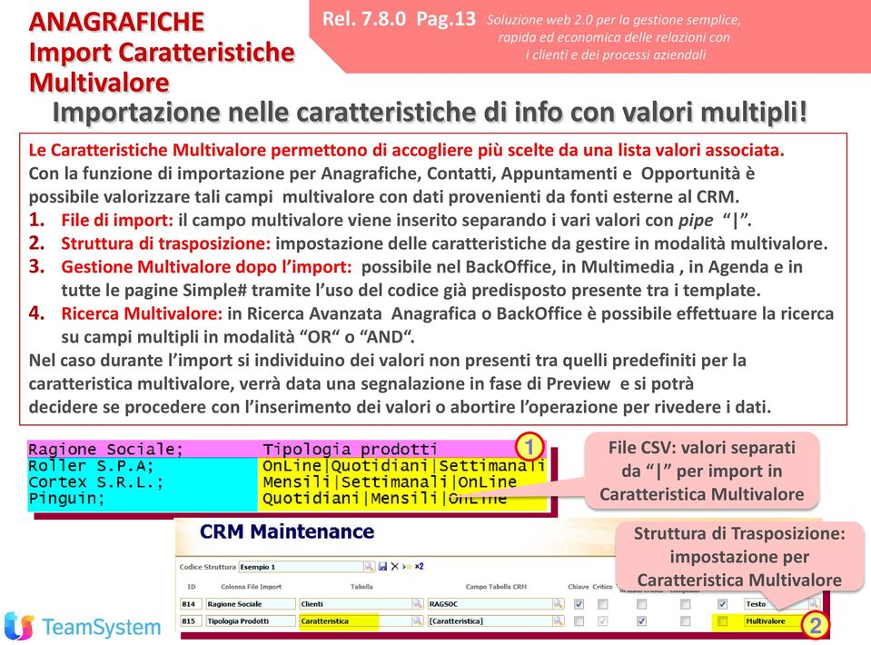 Con la funzione di importazione per Anagrafiche, Contatti, Appuntamenti e Opportunità è possibile valorizzare tali campi multivalore con dati provenienti da fonti esterne al CRM. 1.