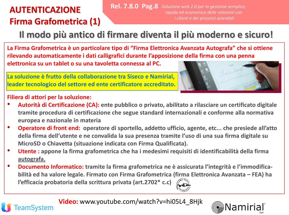 elettronica su un tablet o su una tavoletta connessa al PC. La soluzione è frutto della collaborazione tra Siseco e Namirial, leader tecnologico del settore ed ente certificatore accreditato.