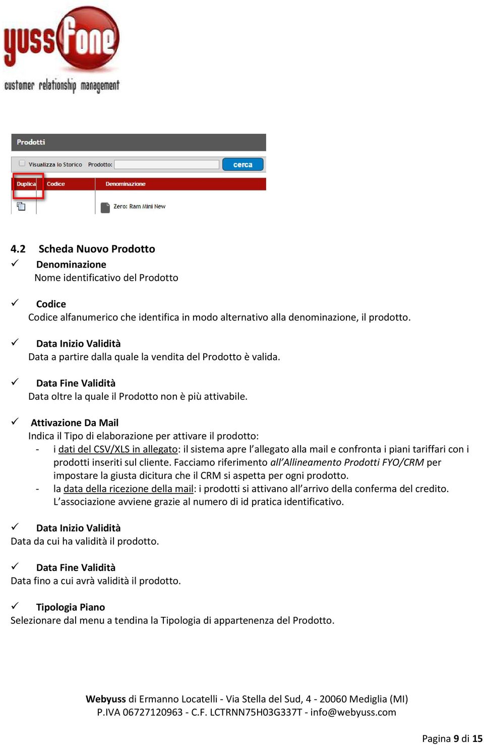 Attivazione Da Mail Indica il Tipo di elaborazione per attivare il prodotto: - i dati del CSV/XLS in allegato: il sistema apre l allegato alla mail e confronta i piani tariffari con i prodotti