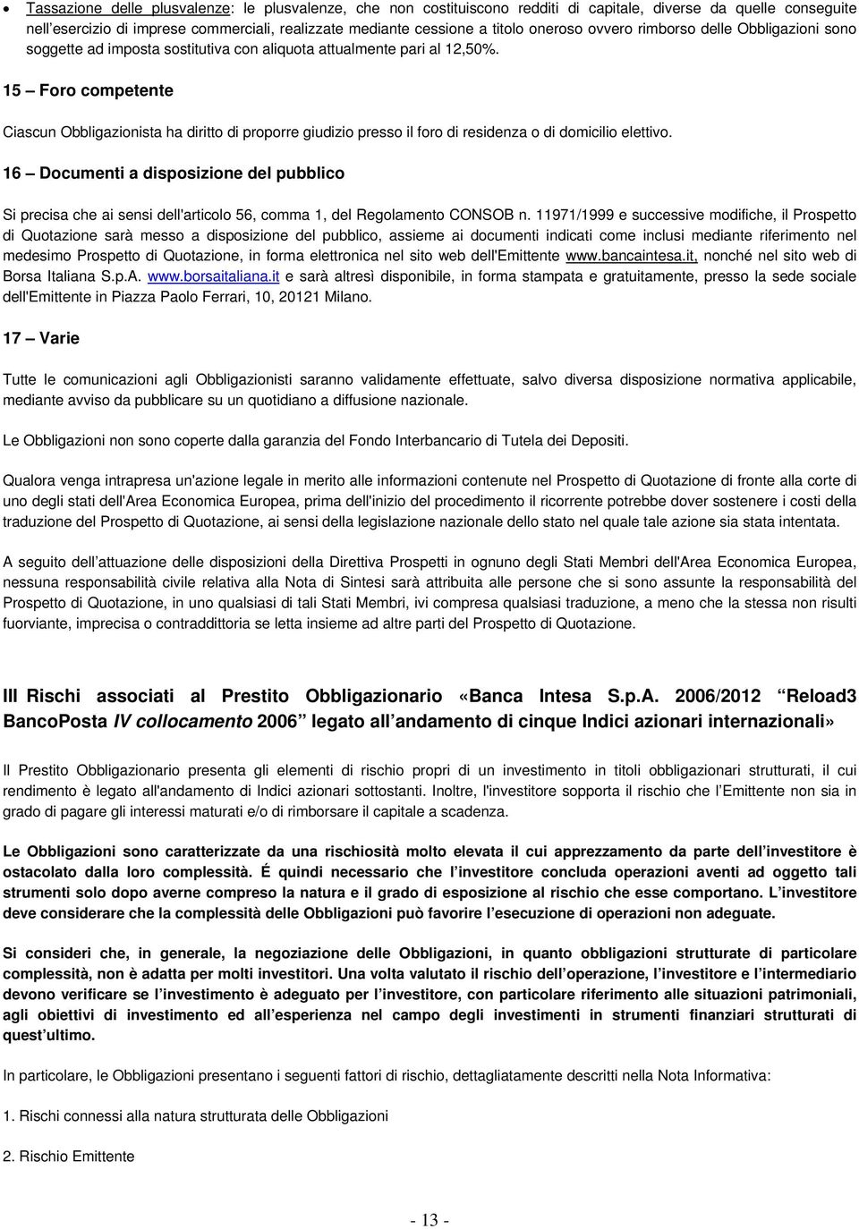 15 Foro competente Ciascun Obbligazionista ha diritto di proporre giudizio presso il foro di residenza o di domicilio elettivo.