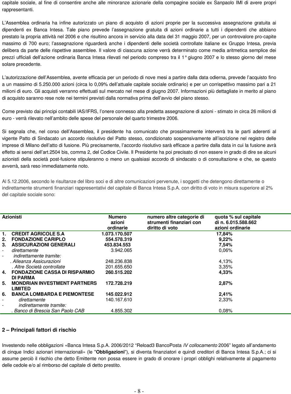 Tale piano prevede l assegnazione gratuita di azioni ordinarie a tutti i dipendenti che abbiano prestato la propria attività nel 2006 e che risultino ancora in servizio alla data del 31 maggio 2007,