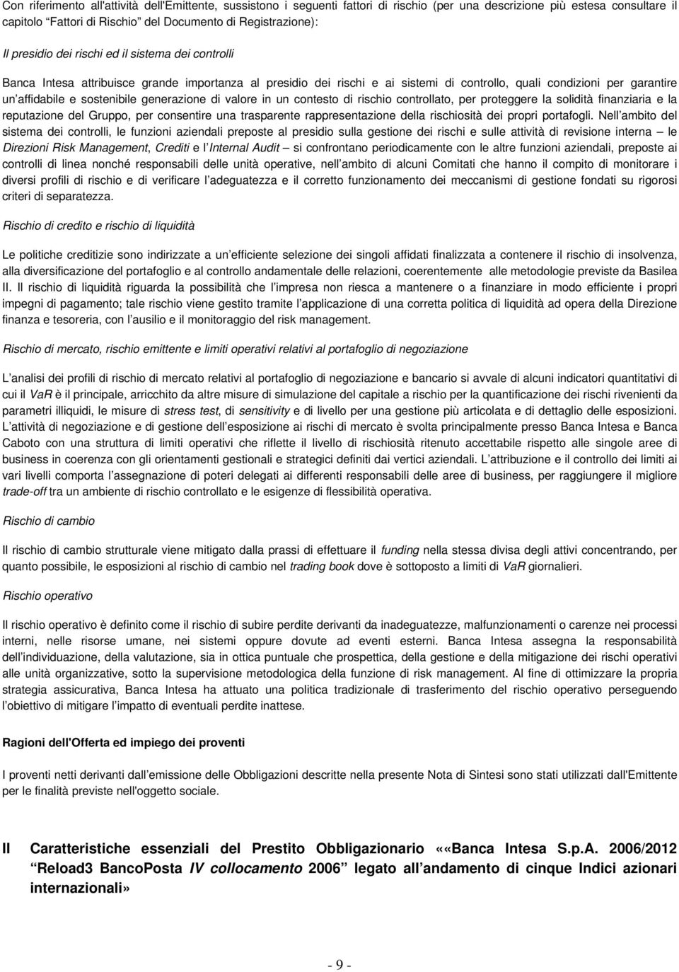 generazione di valore in un contesto di rischio controllato, per proteggere la solidità finanziaria e la reputazione del Gruppo, per consentire una trasparente rappresentazione della rischiosità dei