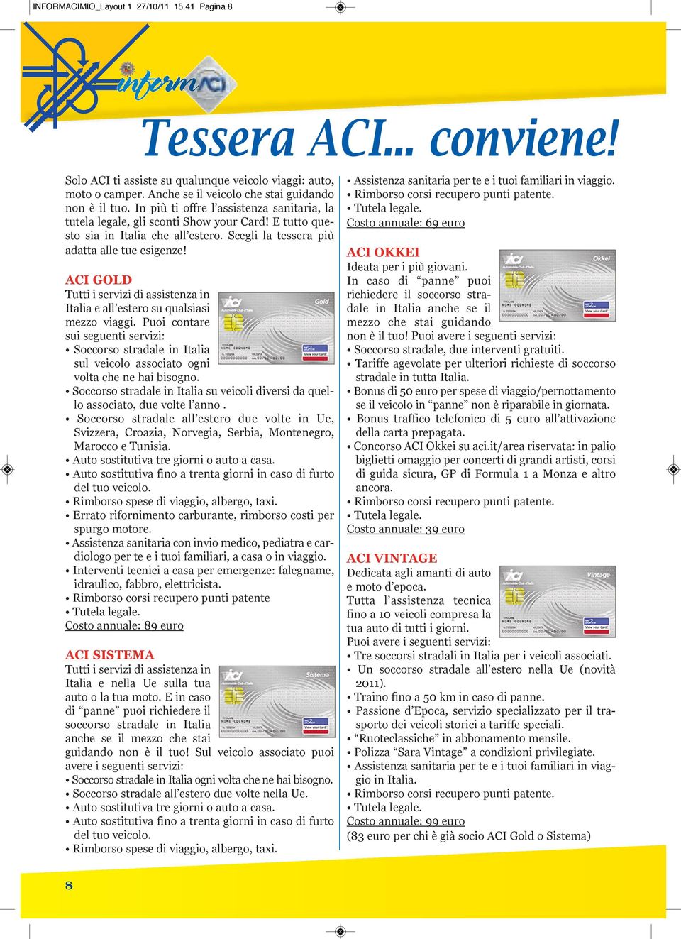 ACI GOLD Tutti i servizi di assistenza in Italia e all este ro su qualsiasi mezzo viaggi.