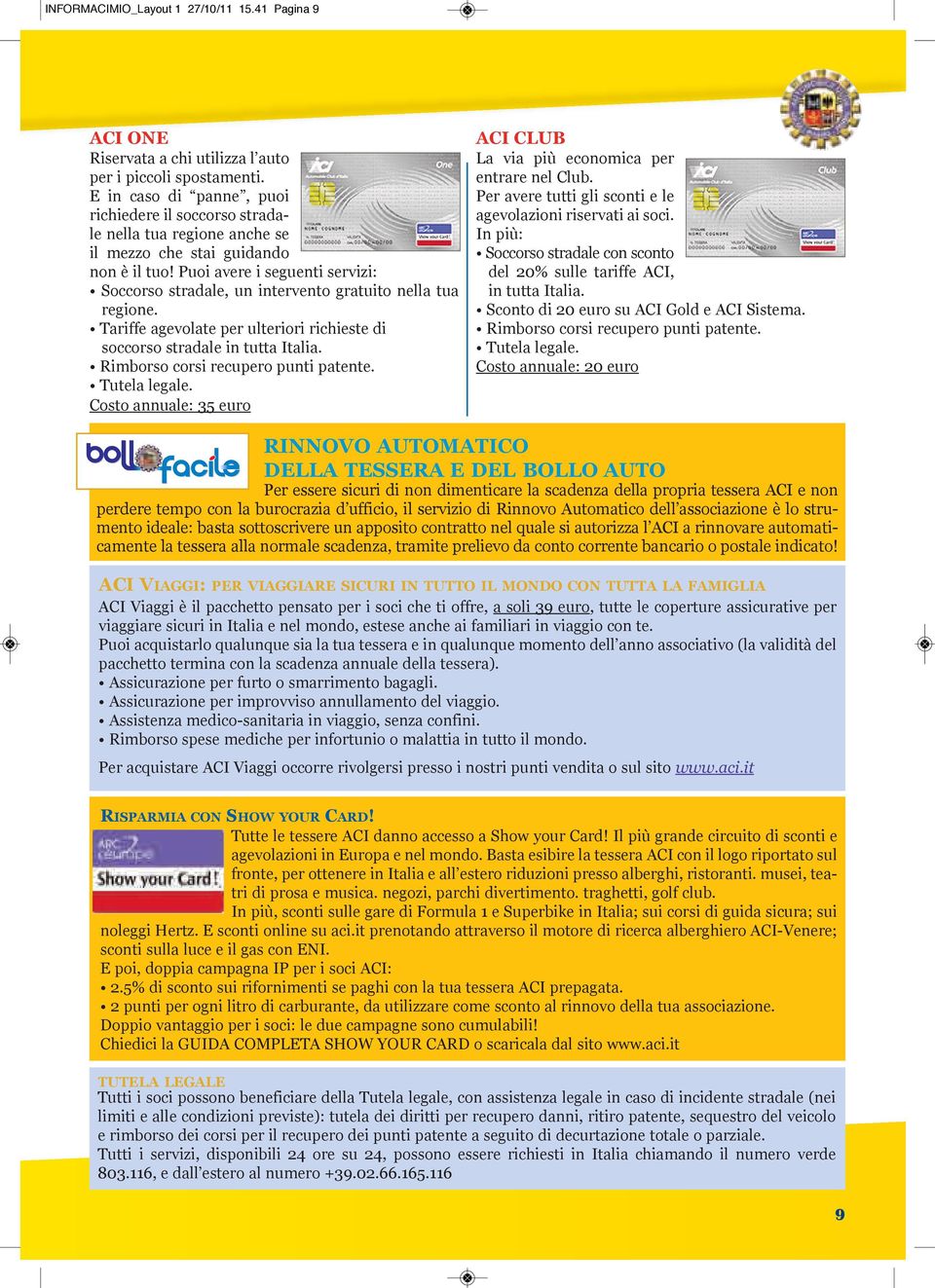 Puoi avere i seguenti servizi: Soccorso stradale, un intervento gratuito nella tua regione. Tariffe agevolate per ulteriori richieste di soccorso stradale in tutta Italia.