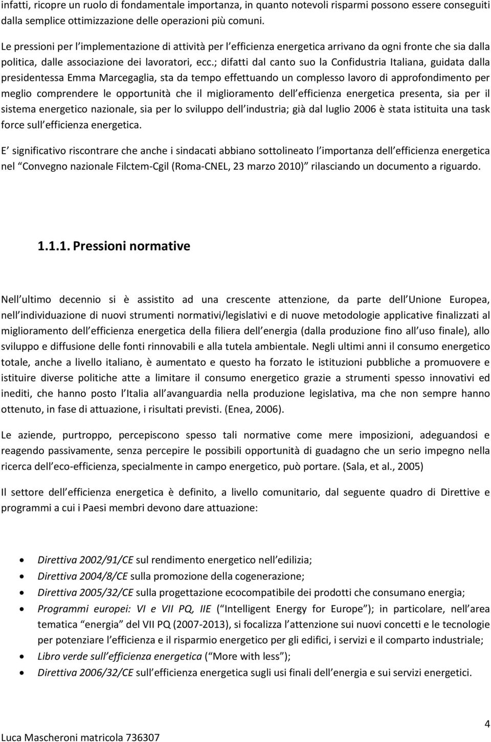 ; difatti dal canto suo la Confidustria Italiana, guidata dalla presidentessa Emma Marcegaglia, sta da tempo effettuando un complesso lavoro di approfondimento per meglio comprendere le opportunità