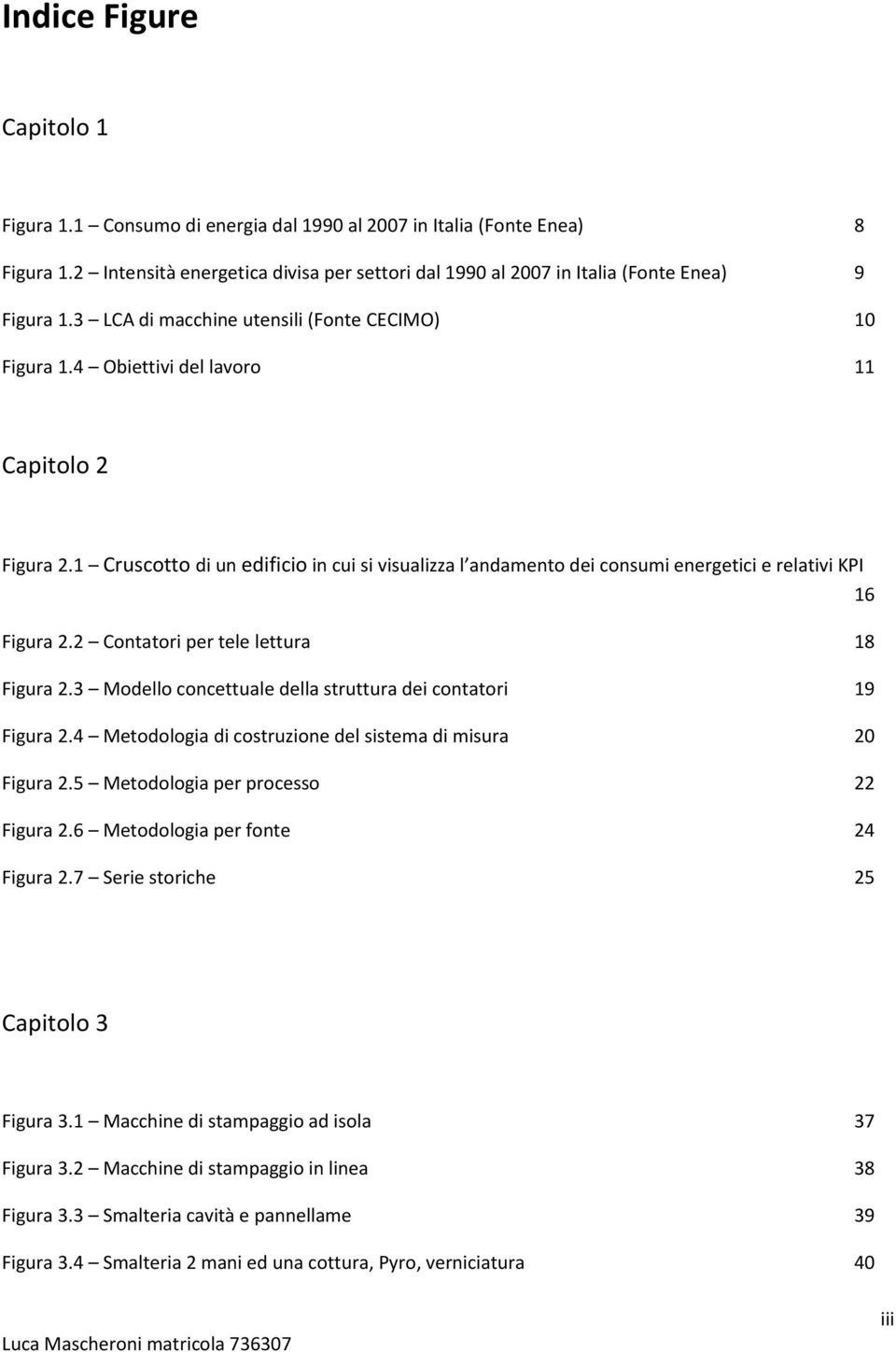 1 Cruscotto di un edificio in cui si visualizza l andamento dei consumi energetici e relativi KPI 16 Figura 2.2 Contatori per tele lettura 18 Figura 2.