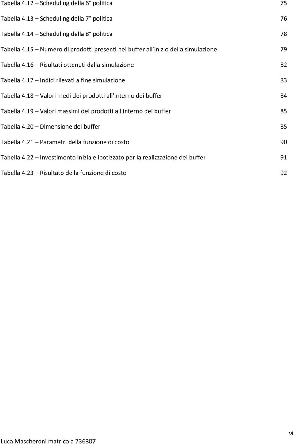 17 Indici rilevati a fine simulazione 83 Tabella 4.18 Valori medi dei prodotti all interno dei buffer 84 Tabella 4.